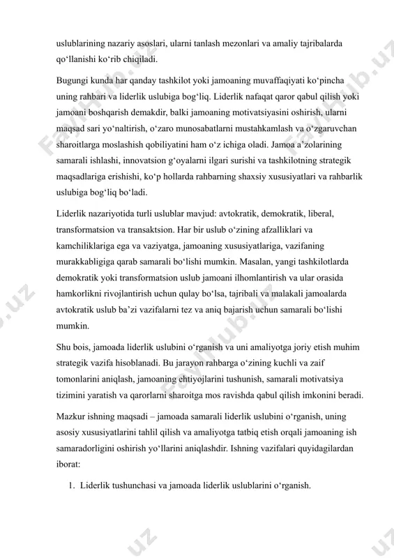 ifalari quyidagilardan iborat: 1. liderlik tushunchasi va jamoada liderlik uslublarini o‘rganish. 2. rahbarning va jamoaning xususiyatlarini hisobga olgan holda optimal liderlik uslubini aniqlash. 3. liderlik uslubini jamoada amaliyotga tatbiq etish usullarini ishlab chiqish. shuningdek, ishda liderlik uslublarining nazariy asoslari, ularni tanlash mezonlari, samaradorligini baholash va amaliy tajribada qo‘llanilishi ko‘rib chiqiladi. shu yo‘l bilan rahbar va jamoa o‘rtasida samarali munosabatlar, o‘zaro ishonch va jamoaviy ruhni shakllantirish mumkin bo‘ladi. jamoada liderlik tushunchasi va uslublari liderlik – bu shaxsning jamoani maqsad sari yo‘naltirish, motivatsiya berish va qarorlar qabul qilish qobiliyatidir. har bir uslub jamoaning xususiyatlari, vazifa turi va sharoitiga qarab samarali bo‘lishi mumkin. liderlik – bu jamoani maqsad sari yo‘naltirish, qarorlar qabul qilish, motivatsiya berish va jamoa a’zolarining faoliyatini samarali boshqarish qobiliyatidir. samarali liderlik faqat rahbarning bilim va tajribasiga emas, balki uning shaxsiy sifatlari – ishonchliligi, mas’uliyatlilik, kommunikatsiya qobiliyati va ijobiy namuna ko‘rsatish qobiliyatiga ham bog‘liq. jamoada liderlikning asosiy vazifalari quyidagilardan iborat: 1. …