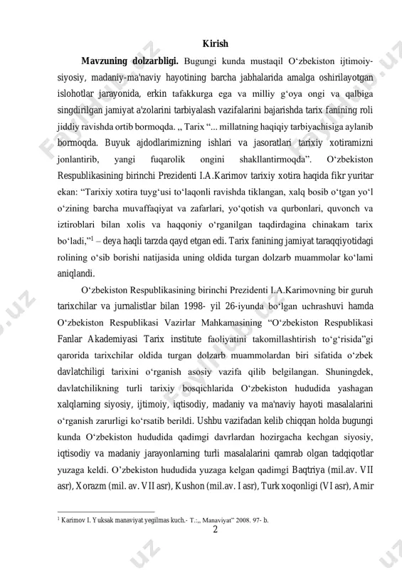 bek davlatchiligi tarixini o‘rganish asosiy vazifa qilib belgilangan. shuningdek, davlatchilikning turli tarixiy bosqichlarida o‘zbekiston hududida yashagan xalqlarning siyosiy, ijtimoiy, iqtisodiy, madaniy va ma'naviy hayoti masalalarini o‘rganish zarurligi ko‘rsatib berildi. ushbu vazifadan kelib chiqqan holda bugungi kunda o‘zbekiston hududida qadimgi davrlardan hozirgacha kechgan siyosiy, iqtisodiy va madaniy jarayonlarning turli masalalarini qamrab olgan tadqiqotlar yuzaga keldi. o’zbekiston hududida yuzaga kelgan qadimgi baqtriya (mil.av. vii asr), xorazm (mil. av. vii asr), kushon (mil.av. i asr), turk xoqonligi (vi asr), amir 1 karimov i. yuksak manaviyat yegilmas kuch.- t.:,, manaviyat” 2008. 97- b. 3 temur saltanati (xiv asr oxiri - xv asr boshlari) kabi davlatlar tariximizda alohida o’rin tutadi. ularda o’ziga xos davlat boshqaruv asoslari yaratilgan bo’lib, o’z davrida davlat, halq va jamiyatning tinchligi, taraqqiyoti hamda farovonligini taminlashga xizmat qilgan. ular orasida amir temur saltanati yuksak davlatchilik ta’limoti yaratilgan bosqich sifatida o’ziga xos ahamiyat kasb etadi. saltanatda joriy etilgan boshqaruv asoslari o’z davrida nafaqat …