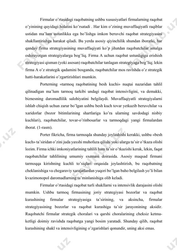 kricha, firma tarmoqda shunday joylashishi kerakki, ushbu «besh kuch» ta’siridan o’zini juda yaxshi muhofaza qilishi yoki ularga ta’sir o’tkaza olishi lozim. firma ichki imkoniyatlarining tahlili ham ta’sir o’tkazishi kerak, lekin, faqat raqobatchilar tahlilining umumiy sxemasi doirasida. asosiy maqsad firmani tarmoqqa kirishning kuchli to’siqlari orqasida joylashtirish, bu raqobatning cheklanishiga va chegaraviy xarajatlardan yuqori bo’lgan baho belgilash yo’li bilan kvazimonopol daromadlarning ta’minlanishiga olib keladi. firmalar o’rtasidagi raqobat turli shakllarni va intensivlik darajasini olishi mumkin. ushbu tarmoq firmasining joriy strategiyasi bozorlar va raqobat kurashining firmalar strategiyasiga ta’sirining, va aksincha, firmalar strategiyasining bozorlar va raqobat kurashiga ta’sir jarayonining aksidir. raqobatchi firmalar strategik choralari va qarshi choralarining cheksiz ketma-ketligi doimiy ravishda raqobatga yangi bosim yaratadi. shunday qilib, raqobat kurashining shakl va intensivligining o’zgarishlari qonundir, uning aksi emas. 2. raqobatning asosiy shakllari va turlari «monopolistik faoliyat» va «raqobat» tushunchalari mamlakatimiz iqtisodiyoti uchun mustaqillik yillaridan keyin keng ishlatiladigan tushunchalar qatoriga kirgan bo’lsada, bozor munosabatlari sharoitida faoliyat yuritib …