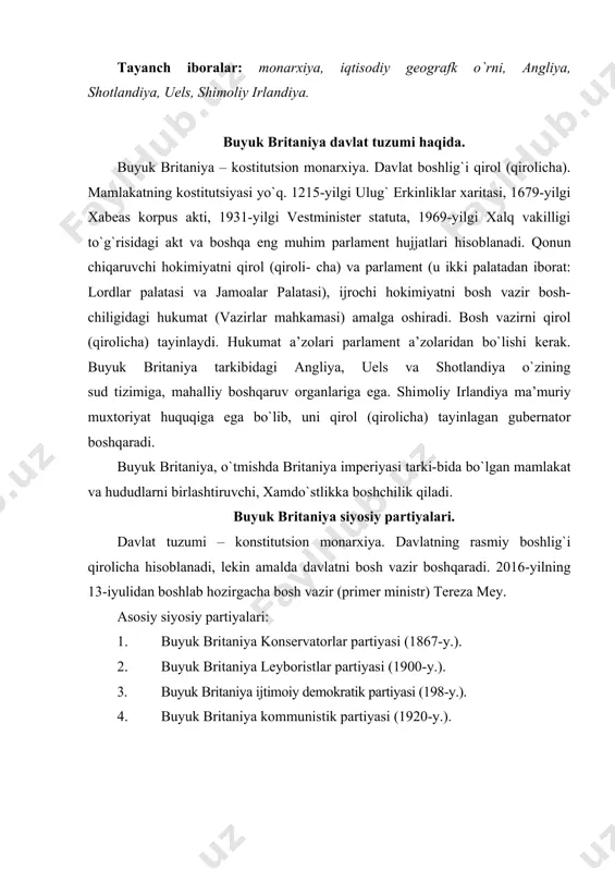 shimoliy irlandiya kiradi. buyuk bri-taniya – eng katta orolning nomi, angliya davlatining asosiy tarixiy nomi. mamlakatning xalqaro dengiz va havo yo`llari tugunida joylashganligi muhim ahamiyatga ega. maydoni 244 ming km2. buyuk britaniyada kapitalizm yevropadagi boshqa mamlakatlarga nisbatan ertaroq rivojlandi. shu tufayli u dengizga hukmronlik qilishga, katta va boy mustamlaka-larni qo`lga kiritishga muvaffaq bo`lgan. 2-jahon urushi arafasida britaniya imperiyasining maydoni 34,6 mln km2 (142 marta ko`p), aholisi esa 700 mln kishidan (11 marta ko`p) ortiq edi. 2-jahon urushidan keyin bu imperiya tez parchalandi. 1990-yillari buyuk britaniya nazorati ostida asosan orollardagi 12 ta mustamlaka va qaram hududlar bor edi. masalan: bermud, kayman orollari, gonkong, avliyo yelena, gibraltar, angilya, folklend orollari. buyuk britaniya hamdo`stlik markazi hozirgi vaqtda 49 mustaqil davlat kiradigan siyosiy va iqtisodiy birlashmadir. siyosiy adminstrativ bo`linishi: 47 grafik, 6 metropo-liten grafigi, katta london, 12 oblast, 6 okrug, men va normand orollaridan iborat. yirik shaharlari: london 10,3 mln, birmingem 3,8, manchester 2,8, …