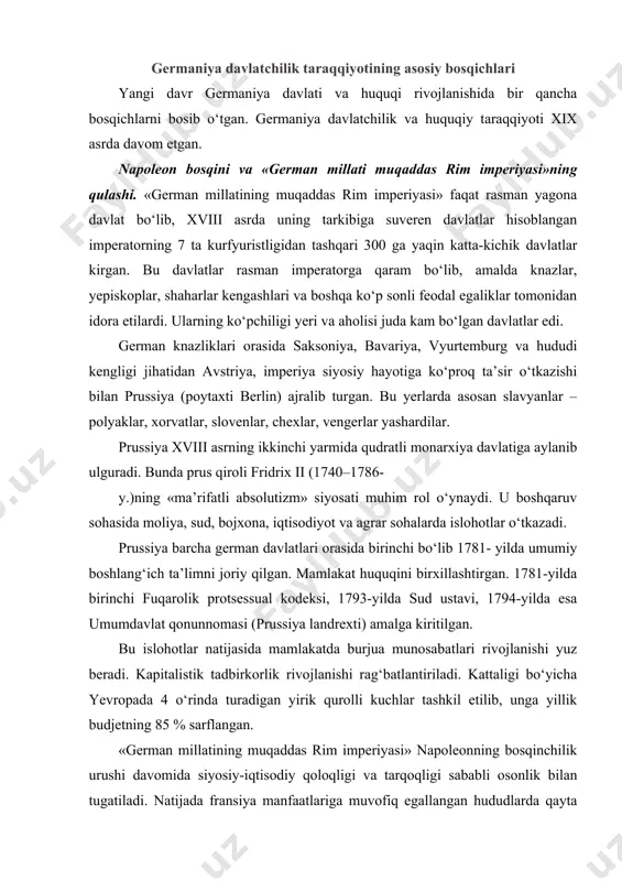 o‘yicha yevropada 4 o‘rinda turadigan yirik qurolli kuchlar tashkil etilib, unga yillik budjetning 85 % sarflangan. «german millatining muqaddas rim imperiyasi» napoleonning bosqinchilik urushi davomida siyosiy-iqtisodiy qoloqligi va tarqoqligi sababli osonlik bilan tugatiladi. natijada fransiya manfaatlariga muvofiq egallangan hududlarda qayta ma’muriy-hududiy taqsimot amalga oshirilib, yirik davlatlar, berg gersogligi va vestfaliya qirolligi tashkil qilinadi. german davlatlarining reyn ittifoqi 1806-yilda tashkil topib, tarkibiga dastlab 16 ta, keyin 21 ta german davlati kirgan. u rasman davlat suverenitetidan mahrum etilmagan monarxiyalar ittifoqi sifatida vujudga keladi. lekin, napoleon bilan syuzerenitet-vassalitet munosabati amal qiladi. ittifoq a’zolari «muqaddas rim imperiyasi» tarkibidan chiqqanliklarini e’lon qiladi. bu davlatlarda yer, moliya, ma’muriy sud islohotlari amalga oshiriladi. ba’zi joylarda napoleonning 1804-yilgi «fuqarolik kodeksi» joriy qilinadi. nemis qishloqlarida krepostnoy qaramlik bekor qilinib, dehqonlarni mulkdorlarga aylantirishga qaratilgan birinchi qadam tashlangan. reyn ittifoqi tarkibiga prussiya kirmagan edi. 1807-yilda prussiya fransiya bilan bo‘lgan urushda mag‘lubiyatga uchraganidan so‘ng dvoryanlar burjua xarakterida islohotlar o‘tkazishga qaror qiladilar. amalda …