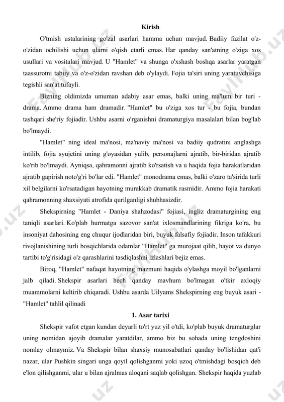 uyuk asari - "hamlet" tahlil qilinadi 1. asar tarixi shekspir vafot etgan kundan deyarli to'rt yuz yil o'tdi, ko'plab buyuk dramaturglar uning nomidan ajoyib dramalar yaratdilar, ammo biz bu sohada uning tengdoshini nomlay olmaymiz. va shekspir bilan shaxsiy munosabatlari qanday bo'lishidan qat'i nazar, ular pushkin singari unga qoyil qolishganmi yoki uzoq o'tmishdagi bosqich deb e'lon qilishganmi, ular u bilan ajralmas aloqani saqlab qolishgan. shekspir haqida yuzlab kitoblar yozilgan; shekspir deb nomlangan fanda yuzlab olimlarning ismlari bor. shekspir ijodini o'rganuvchilar orasida ba'zida shekspir haqida bir necha so'z aytgan, ammo bu g'ayrioddiy hodisaga yangi ko'zni qamashtiruvchi nur sochgan buyuk yozuvchilar bor edi: pushkin, turgenev, dostoevskiy, geyn, gyote, gyugo, shou ... v.g.belinskiy chaqirdi "butun insoniyat bilan toj kiygan" dramatik shoirlar shohi shekspir va bu she'riy ta'rif juda to'g'ri chiqdi. shekspir uyg'onish davrida, milliy davlatlar yaratilishi davrida hunarmandchilik va san'at, ilm-fan va savdo-sotiqning favqulodda rivojlangan davrida yashagan. shekspir haqidagi biografik ma'lumotlar juda kam va …