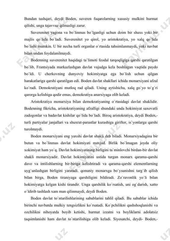 nchi navbatda mulkiy tengsizlikni ko`rsatadi. ko`pchilikni qashshoqlanishi va ozchilikni nihoyatda boyib ketishi, hurmat izzatni va boyliklarni adolatsiz taqsimlanishi ham davlat to`ntarilishiga olib keladi. siyosatchi, deydi- boden,-bularni oldini olishi kerak. u yon berish, kelishish, isloxotlar orkali nizolarni bartaraf qilishi lozim. boden g`arbiy evropa jamiyatining rivojlanishida qirol absolyutizmi progressiv rol o`ynayotgan davrda uni himoya qilib chiqdi. foydalanilgan adabiyotlar: 1. karimov i.a. «o`zbekiston xxi asrga intilmoqda». «o`zbekiston», toshkent. 2000 y. 2. karimov i.a. «o`zbekiston xxi asr bo`sag`asida: xavfsizlikka taxdid, barqarorlik shartlari va taraqqiyot kafolotlari». «o`zbekiston», toshkent 1997 y. 3. karimov i.a. «o`zbekiston – bozor munosabatlariga o`tishning o`ziga xos yo`li». «o`zbekiston», toshkent 1995 y. 4. karimov i.a. «o`zbekiston iqtisodiy islohotlarni chuqurlashtirish yo`lida». «o`zbekiston», toshkent 2000 y. 5. karimov i.a. «o`zbekiston konstitutsiyasining 9-yilligiga bag`ishlangan tantanali marosidagi nutqi». «o`zbekiston ovozi», 2001 y, 8.xii. 6. www.akadmvd.uz