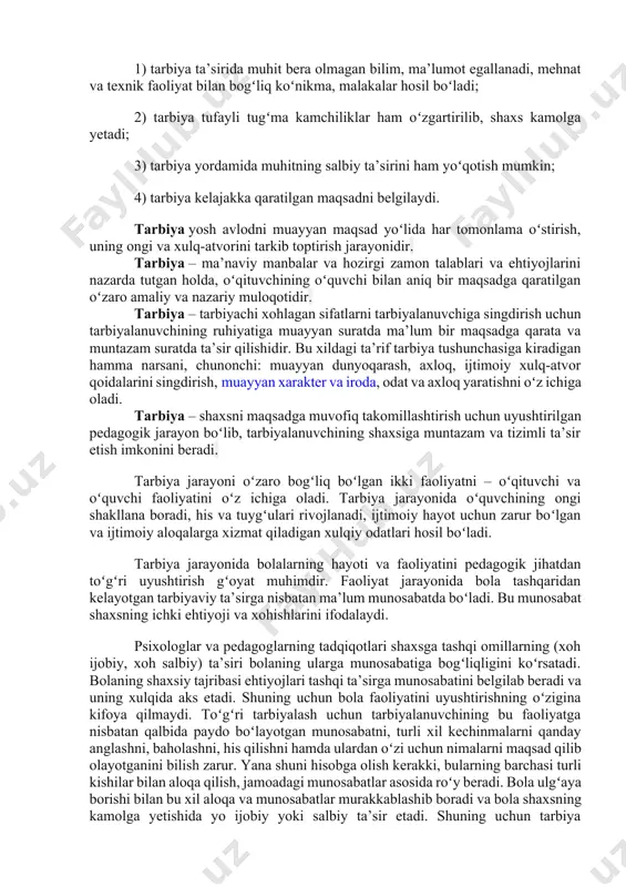 sil boʻladi; 2) tarbiya tufayli tugʻma kamchiliklar ham oʻzgartirilib, shaxs kamolga yetadi; 3) tarbiya yordamida muhitning salbiy ta’sirini ham yoʻqotish mumkin; 4) tarbiya kelajakka qaratilgan maqsadni belgilaydi. tarbiya yosh avlodni muayyan maqsad yoʻlida har tomonlama oʻstirish, uning ongi va xulq-atvorini tarkib toptirish jarayonidir. tarbiya – ma’naviy manbalar va hozirgi zamon talablari va ehtiyojlarini nazarda tutgan holda, oʻqituvchining oʻquvchi bilan aniq bir maqsadga qaratilgan oʻzaro amaliy va nazariy muloqotidir. tarbiya – tarbiyachi xohlagan sifatlarni tarbiyalanuvchiga singdirish uchun tarbiyalanuvchining ruhiyatiga muayyan suratda ma’lum bir maqsadga qarata va muntazam suratda ta’sir qilishidir. bu xildagi ta’rif tarbiya tushunchasiga kiradigan hamma narsani, chunonchi: muayyan dunyoqarash, axloq, ijtimoiy xulq-atvor qoidalarini singdirish, muayyan xarakter va iroda, odat va axloq yaratishni oʻz ichiga oladi. tarbiya – shaxsni maqsadga muvofiq takomillashtirish uchun uyushtirilgan pedagogik jarayon boʻlib, tarbiyalanuvchining shaxsiga muntazam va tizimli ta’sir etish imkonini beradi. tarbiya jarayoni oʻzaro bogʻliq boʻlgan ikki faoliyatni – oʻqituvchi va oʻquvchi faoliyatini oʻz ichiga …