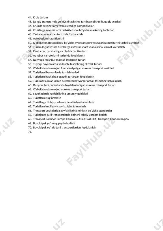 akompaniyasida tashish bo’yicha qoidalar 34. “o’zbekiston havo yo’llari” milliy aviakompaniyasida elektron chipta sotib olish bosqichlari 35. temir yo’llarning paydo bo’lish tarixi 36. “o’zbekiston temir yo`llari” kompaniyasi haqida 37. turizmda transport xizmatlarida turistlarga temir yo`l transportida xizmat ko`rsatish 38. turistlarga temir yo`l transportida elektron chipta rasmiylashtirish bosqichlari va amaldagi qoidalar 39. o’zbekiston temir yo`llari kompaniyasida passajir tashish qoidalari 40. o’zbekiston respublikasining temir yo`llari kompaniyalari va turistlarni tashish bo’yicha imtiyoz va subsidiyalari 41. “o’zbekiston temir yo`llari” kompaniyasida mavjud bo’lgan ichki va xalqaro qatnovlar 42. poyezdlarda xizmat ko’rsatish 43. turizm logistikasida turistlarga suv transportida xizmat ko`rsatish 44. kruiz turizm 45. dengiz transportida yo’lovchi tashishni tartibga solishni huquqiy asoslari 46. kruizda sayohatlarni tashkil etadiga kompaniyalar 47. kruizlarga sayohatlarni tashkil etishni bo’yicha marketing tadbirlari 48. yaxtalar va ulardan turizmda foydalanish 49. avtobuslarni tasniflanishi 50. o’zbekiston respublikasi bo’yicha avtotransport vositalarida mashurtni tashkillashtirish 51. turizm logistikasida turistlarga avtotransport vositalarida xizmat ko`rsatish 52. rent a car, carsharing va …