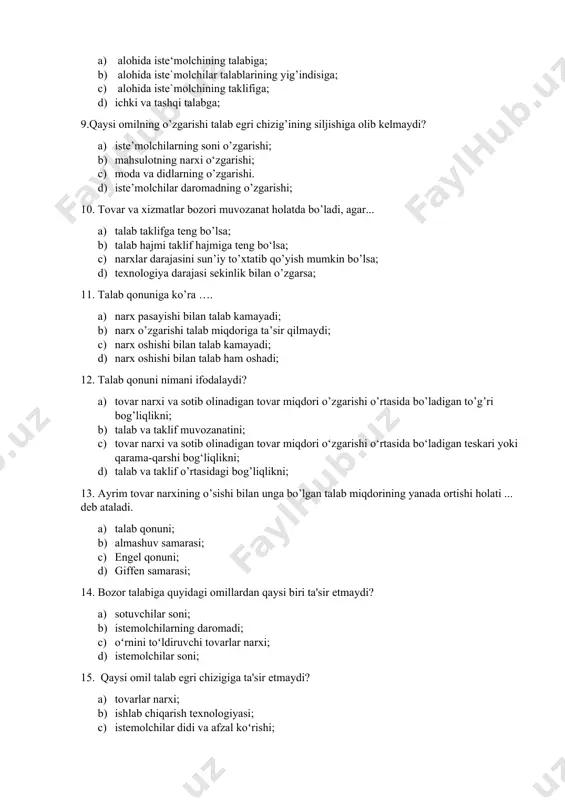 ga olib kelmaydi? 1. iste’molchilarning soni o’zgarishi; 1. mahsulotning narxi o‘zgarishi; 1. moda va didlarning o’zgarishi. 1. iste’molchilar daromadning o’zgarishi; 10. tovar va xizmatlar bozori muvozanat holatda bo’ladi, agar... 1. talab taklifga teng bo’lsa; 1. talab hajmi taklif hajmiga teng bo‘lsa; 1. narxlar darajasini sun’iy to’xtatib qo’yish mumkin bo’lsa; 1. texnologiya darajasi sekinlik bilan o’zgarsa; 11. talab qonuniga ko’ra …. 1. narx pasayishi bilan talab kamayadi; 1. narx o’zgarishi talab miqdoriga ta’sir qilmaydi; 1. narx oshishi bilan talab kamayadi; 1. narx oshishi bilan talab ham oshadi; 12. talab qonuni nimani ifodalaydi? 1. tovar narxi va sotib olinadigan tovar miqdori o’zgarishi o’rtasida bo’ladigan to’g’ri bog’liqlikni; 1. talab va taklif muvozanatini; 1. tovar narxi va sotib olinadigan tovar miqdori o‘zgarishi o‘rtasida bo‘ladigan teskari yoki qarama-qarshi bog‘liqlikni; 1. talab va taklif o’rtasidagi bog’liqlikni; 13. ayrim tovar narxining o’sishi bilan unga bo’lgan talab miqdorining yanada ortishi holati ... deb ataladi. 1. talab qonuni; 1. …