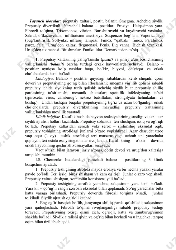 gar ekssudat uzoq vaqt oqsa (1 oy) teshik atrofidagi teri matserasiyaga uchrab uni yarachalar qoplaydi, teri ostida esa yiringxonalar rivojlanadi. kasallikning o’tkir davrida erkak hayvonning qochirish xususiyatlari susayadi. vaqt o’tishi bilan jarayon jinsiy a’zoga, qorin devori va urug’don xaltasiga tarqalishi mumkin. i.s. chernenko buqalardagi yarachali balano – postitlarning 3 klinik bosqichini ajratadi: 1. preputsiy teshigining atrofida mayda eroziya va bir nechta yuzaki yaralar paydo bo’ladi. teri issiq, biroz shishgan va kam og’riqli. junlar o’zaro yopishadi. preputsiy xaltasi shishgan, xomirsifat konsistensiyali bo’ladi. 2. preputsiy teshigining atrofida yumshoq xalqasimon yara hosil bo’ladi. yara kir – qo’ng’ir rangli ixorozli ekssudat bilan qoplanadi. so’ng yarachalar bitta katta yaraga birlashadi. preputsiy devorida fibrozli to’qima o’sadi, junlari to’kiladi. siydik ajratish og’riqli kechadi. 3. eng og’ir bosqich bo’lib, jarayonga shilliq parda qo’shiladi; xalqasimon yara qadoqlashadi. fibrozli to’qima rivojlanganligi sababli preputsiy teshigi torayadi. preputsiyning oxirgi qismi zich, og’riqli, katta va zamburug’simon shaklda bo’ladi. siydik ajralishi qiyin va og’riq …