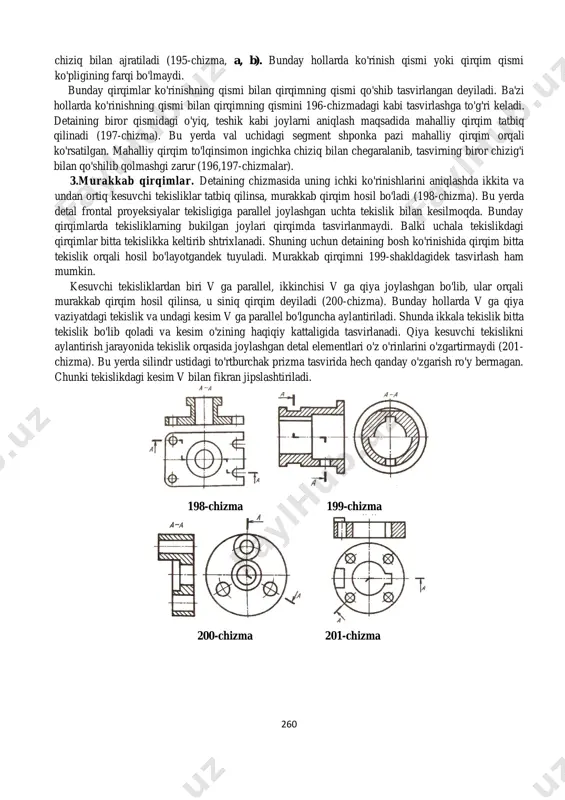 azar unda simmetrik shakl hosil bo'lsa, kesuvchi tekislik izi uzuq chiziq tasvirlanmaydi (202-chizma, a, b, c), lekin chiqarilgan kesimda tekislik o'rni, ya'ni izi shtrix-punktir chiziq bilan almashtiriladi va kesim shu chiziqning davomida bajariladi (202-chizma, a). 203-chizma agar kesimda nosimmetrik shakl hosil bo'lsa, chiqarilgan kesimda kesuvchi tekislik izi uzuq chiziq detaining qaysi joyidan o'tganligini ko'rsatadi va kesim ham bir xil yozuv bilan ta'minlanadi(203- chizma). ustiga chizilgan va tasvirlararo kesimda kesuvchi tekislik izi uzuq chiziq chizilib, u belgilanmaydi (203-chizma, b, c). kesuvchi tekislik aylanish sirti markaziy o'qi orqali kesib o'tsa, kesimda aylanish sirti konturi to'liq ko'rsatiladi (204-chizma, a, b). 262 204-chizma bitta detalga tegishli bo'lgan bir nechta bir xil kesimlar uchun kesuvchi tekisliklar izi uzuq chiziq bir xil harf bilan belgilanadi va bitta chiziladi (205-chizma). kesuvchi tekisliklarni tanlashda, ularni o'tqazishda normal ko'ndalang kesim hosil qilinishiga e'tibor beriladi (206-chizma). qiya joylashgan detalga tegishli bo'lgan bir nechta bir xil kesimlarni ifoda qiluvchi tasvir 207-chizmadagi …