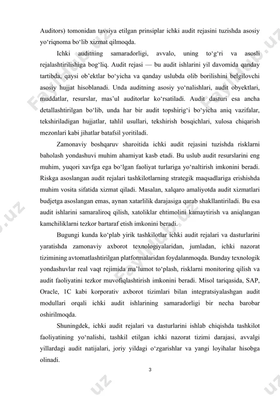 iyotda audit xizmatlari budjetga asoslangan emas, aynan xatarlilik darajasiga qarab shakllantiriladi. bu esa audit ishlarini samaraliroq qilish, xatoliklar ehtimolini kamaytirish va aniqlangan kamchiliklarni tezkor bartaraf etish imkonini beradi. bugungi kunda ko‘plab yirik tashkilotlar ichki audit rejalari va dasturlarini yaratishda zamonaviy axborot texnologiyalaridan, jumladan, ichki nazorat tizimining avtomatlashtirilgan platformalaridan foydalanmoqda. bunday texnologik yondashuvlar real vaqt rejimida ma’lumot to‘plash, risklarni monitoring qilish va audit faoliyatini tezkor muvofiqlashtirish imkonini beradi. misol tariqasida, sap, oracle, 1c kabi korporativ axborot tizimlari bilan integratsiyalashgan audit modullari orqali ichki audit ishlarining samaradorligi bir necha barobar oshirilmoqda. shuningdek, ichki audit rejalari va dasturlarini ishlab chiqishda tashkilot faoliyatining yo‘nalishi, tashkil etilgan ichki nazorat tizimi darajasi, avvalgi yillardagi audit natijalari, joriy yildagi o‘zgarishlar va yangi loyihalar hisobga olinadi. i bob. ichki audit dasturi va rejasining nazariy asoslari 1.1. ichki audit tushunchasi va uning ahamiyati. ichki audit tushunchasi turli xalqaro va mahalliy manbalarda turlicha ta’riflanadi. xalqaro ichki auditorlar instituti (iia) ta’rifiga …