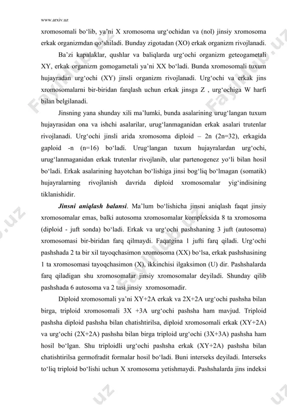 formalar hosil bo‘ladi. buni interseks deyiladi. interseks to‘liq triploid bo‘lishi uchun x xromosoma yetishmaydi. pashshalarda jins indeksi birdan ko‘p bo‘lib ketsa, urg‘ochi; 0,5 dan, ya’ni yarimdan kam bo‘lsa, erkak; yarim bilan bir (0,5:1) oralig‘ida interseks pashshalar hosil bo‘ladi. autosoma xromosomalarida jinsiy belgilarini aniqlaydigan genlar joylashgan. odamda xromosomalarning diploid soni 46 ta, ya’ni 22 juft (erkak va urg‘ochida bir xil) va 2 tasi esa jinsiy xromososma. odamda xromosomaning normal balansi urg‘ochi organizm uchun xx+2a yoki xx+44, erkak organizm uchun xy+2a yoki xy+44 bo‘ladi. meyoz bo‘linishda xromosomalar qutblarga teng taqsimlanmasa, bu balans buzilib, har xil (axloqiy) kasalliklar kelib chiqadi. misol: presomiya sindromi (44+xxx) qiz bolalarda uchrab, ularning tuxumdoni bo‘lmaydi, 2 darajali jinsiy belgilar rivojlanmaydi, naslsiz bo‘ladi, past bo‘yli aqli zaif, tez qariydi. ternir - shershevskiy sindromi- (44+x) trisomiyaga o‘xshaydi. klayn felter sindromi - (44+xxy) erkaklarda uchrab, jinsiy belgilar rivojlanmaydi. spermatozoid hosil bo‘lmaydi, naslsiz bo‘ladi. aqli past, qo‘l va oyoq uchlari notekis rivojlanadi. …