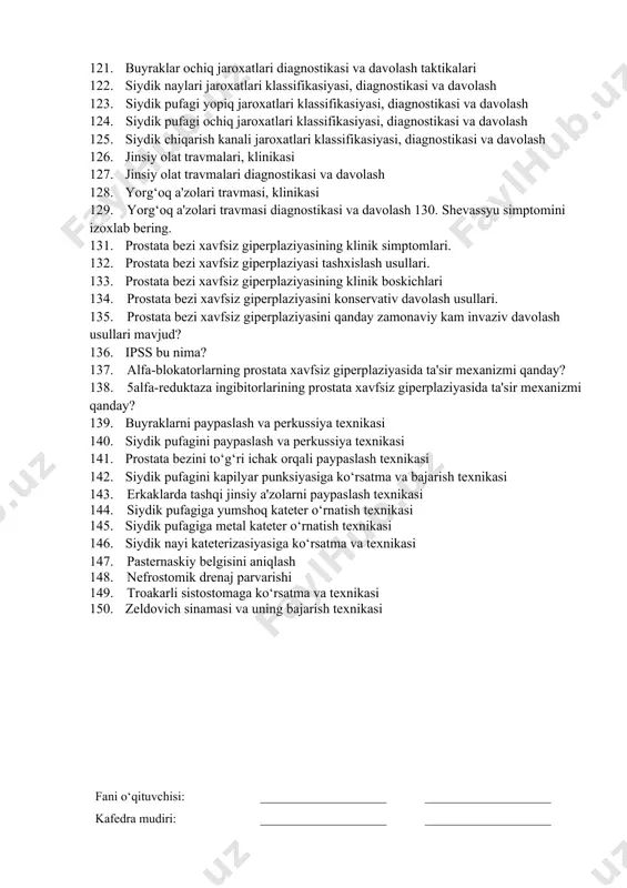 ima? 108. erkaklar bepushtligi sabablari. 109. azoospermiya nima va uning turlari 110. oligozoospermiya nima? 111. astenozoospermiya nima? 112. normada ereksiya mexanizmi. 113. erektil disfunksiya turlari. 114. psixogen erektil disfunksiyaga qanday tashxis qo‘yiladi? 115. erektil disfunksiyani davolash 116. buyraklar yopiq jaroxatlari klassifikasiyasi. 117. buyraklar yopiq jaroxatlari klinik simptomlari 118. buyraklar yopiq jaroxatlari diagnostikasi 119. buyraklar yopiq jaroxatlari davolash taktikalari 120. buyraklar ochiq jaroxatlari klassifikasiyasi va klinik belgilari 121. buyraklar ochiq jaroxatlari diagnostikasi va davolash taktikalari 122. siydik naylari jaroxatlari klassifikasiyasi, diagnostikasi va davolash 123. siydik pufagi yopiq jaroxatlari klassifikasiyasi, diagnostikasi va davolash 124. siydik pufagi ochiq jaroxatlari klassifikasiyasi, diagnostikasi va davolash 125. siydik chiqarish kanali jaroxatlari klassifikasiyasi, diagnostikasi va davolash 126. jinsiy olat travmalari, klinikasi 127. jinsiy olat travmalari diagnostikasi va davolash 128. yorg‘oq a'zolari travmasi, klinikasi 129. yorg‘oq a'zolari travmasi diagnostikasi va davolash 130. shevassyu simptomini izoxlab bering. 131. prostata bezi xavfsiz giperplaziyasining klinik simptomlari. 132. prostata bezi xavfsiz giperplaziyasi …