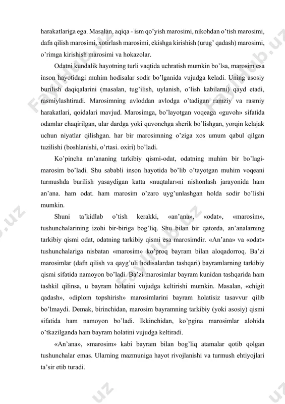 an holda sodir bo’lishi mumkin. shuni ta’kidlab o’tish kerakki, «an’ana», «odat», «marosim», tushunchalarining izohi bir-biriga bog’liq. shu bilan bir qatorda, an’analarning tarkibiy qismi odat, odatning tarkibiy qismi esa marosimdir. «an’ana» va «odat» tushunchalariga nisbatan «marosim» ko’proq bayram bilan aloqadorroq. ba’zi marosimlar (dafn qilish va qayg’uli hodisalardan tashqari) bayramlarning tarkibiy qismi sifatida namoyon bo’ladi. ba’zi marosimlar bayram kunidan tashqarida ham tashkil qilinsa, u bayram holatini vujudga keltirishi mumkin. masalan, «chigit qadash», «diplom topshirish» marosimlarini bayram holatisiz tasavvur qilib bo’lmaydi. demak, birinchidan, marosim bayramning tarkibiy (yoki asosiy) qismi sifatida ham namoyon bo’ladi. ikkinchidan, ko’pgina marosimlar alohida o’tkazilganda ham bayram holatini vujudga keltiradi. «an’ana», «marosim» kabi bayram bilan bog’liq atamalar qotib qolgan tushunchalar emas. ularning mazmuniga hayot rivojlanishi va turmush ehtiyojlari ta’sir etib turadi. ijtimoiy hayotning shunday muhim bir qonuniyati borki, u taraqqiyotning muntazam shakldagi o’zgarishlari bilan uzviy bog’liqdir. binobarin, biron yangi narsa, hodisa vujudga keladi, ikkinchisi rivojlanadi, uchinchisi hayot talabiga javob bermay, …