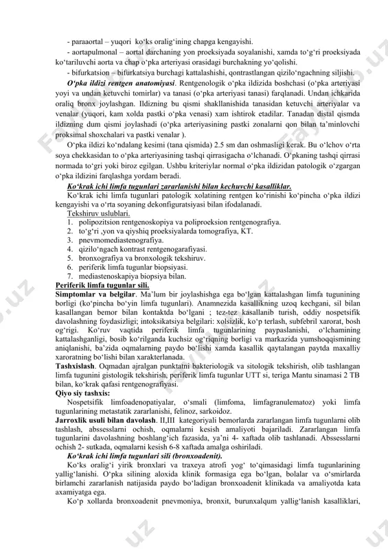 ri bo‘lak yuqori qismi – bottalov yo‘li l/t - pastki bo‘laklar bazal qismlari – qorin parda ichi va qorin parda orti l/t limfatugunlar normal o‘lchamlari. - ko‘pchilik 1-3 mm - paratarxeal 5-7 mm - 10mm (yuqori chegara) > kattalashgan - limfa tugunlar umumiy soni normada 100 ga yakin limfa tugunlari tasnifi (v.a.sukennikov) - paratraxeal - traxeobronxial - bronxiopulmonal - bifurkatsion kattalashgan limfa tugunlar guruxlari rentgen ko‘rinishi. - bronxopulmonal tugunlar – o‘pka ildizi kengayishi, politsiklik qirralar. - o‘ng traxeobronxial – tok vena soyasi defferensiyalanishining yo‘qolishi. - pastki paratraxeal – ko‘ks oralig‘i yuqorio‘ngqirrasi shishgan, politsiklik va yuqori kovak vena satxida ko‘ks oralig‘i soyasining intensivligi ortishi. - paraaortal – yuqori ko‘ks oralig‘ining chapga kengayishi. - aortapulmonal – aortal darchaning yon proeksiyada soyalanishi, xamda to‘g‘ri proeksiyada ko‘tariluvchi aorta va chap o‘pka arteriyasi orasidagi burchakning yo‘qolishi. - bifurkatsion – bifurkatsiya burchagi kattalashishi, qontrastlangan qizilo‘ngachning siljishi. o‘pka ildizi rentgen anatomiyasi. rentgenologik o‘pka ildizida boshchasi (o‘pka arteriyasi …