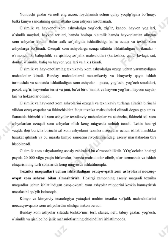 000 xilga yaqin birikmalar, hamda mahsulotlar olinib, ular turmushda va ishlab chiqarishning turli sohalarida keng miqyosda ishlatilmoqda. texnika maqsadlari uchun ishlatiladigan ozuq-ovqatli xom ashyolarni noozuq-ovqat xom ashyosi bilan almashtirish. hozirgi zamonning asosiy maqsadi texnika maqsadlar uchun ishlatiladigan ozuq-ovqatli xom ashyolar miqdorini keskin kamaytirish masalasini qo`yib kelmoqda. kimyo va kimyoviy texnologiya yutuqlari muhim texnika xo`jalik mahsulotlarini noozuq-ovqatsiz xom ashyolardan olishga imkon beradi. bunday xom ashyolar sifatida toshko`mir, torf, slanes, neft, tabiiy gazlar, yog`och, o`simlik va qishloq ho`jalik mahsulotlarining chiqindilari ishlatilmoqda. masalan,sovun, sintetik yuvish mahsulotlari, to`qimachilik sanoati mahsulotlari, rezina mahsulotlari ishlab chiqarishda, charm sanoatida, korroziyaga qarshi kurashishda, metallarni silliqlashda, metallarni qirqishda sovitgichlar sifatida har yili bir necha yuz ming tonnalab qimmatbaho ozuqali moylar ishlatiladi. sanoatning 150 dan ortiq tarmog`ida keng miqyosda foydalaniladigan etil spirtini ishlab chiqarish uchun ham juda ko`p yuqori sifatli don va kartoshkalar ishlatiladi. xuddi shu singari sanoatda un, kraxmal, sut kabi mahsulotlar texnika maqsadlari uchun ishlatiladi. masalan,yog`sizlangan sut tarkibida …