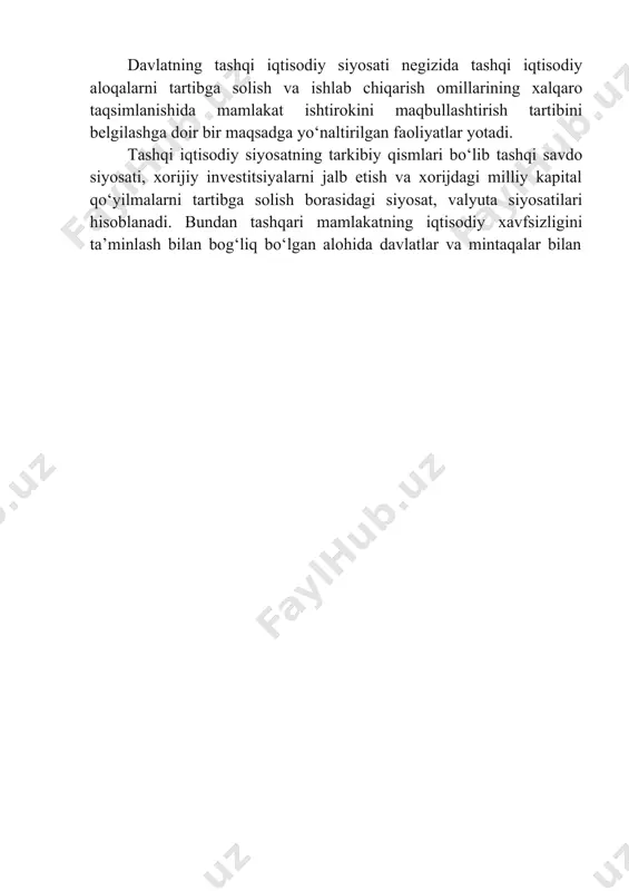 sati negizida tashqi iqtisodiy aloqalarni tartibga solish va ishlab chiqarish omillarining xalqaro taqsimlanishida mamlakat ishtirokini maqbullashtirish tartibini belgilashga doir bir maqsadga yo‘naltirilgan faoliyatlar yotadi. tashqi iqtisodiy siyosatning tarkibiy qismlari bo‘lib tashqi savdo siyosati, xorijiy investitsiyalarni jalb etish va xorijdagi milliy kapital qo‘yilmalarni tartibga solish borasidagi siyosat, valyuta siyosatilari hisoblanadi. bundan tashqari mamlakatning iqtisodiy xavfsizligini ta’minlash bilan bog‘liq bo‘lgan alohida davlatlar va mintaqalar bilan tashqi iqtisodiy operatsiyalarni amalga oshirish ko‘rinishlari ham mavjud. tashqi iqtisodiy siyosat tashqi iqtisodiy faoliyatni ham tartibga soladi. ko‘plab davlatlarda mavjud bo‘lgan tashqi iqtisodiy siyosat vositalarining keng doirasi ularga o‘z tashqi iqtisodiy aloqalari tarkibini va ularni rivojlantirish yo‘nalishlarini shakllantirishga ham, boshqa mamlakatlarning tashqi iqtisodiy aloqalari va tashqi iqtisodiy siyosatiga ham faol ta’sir etish imkonini beradi. tashqi iqtisodiy siyosat vositalarini savdo-siyosiy mexanizm sifatida ta’riflash mumkin. tashqi iqtisodiy siyosatni shakllantirish uchun uning asosiy tamoyillarini aniq va ravshan belgilash lozim. unda tashqi iqtisodiy faoliyat qatnashchilarining xatti-harakatlarini iqtisodiy-huquqiy tartibga solishga asosiy o‘rin …