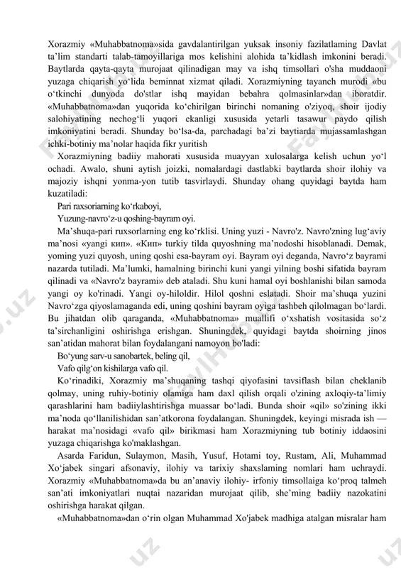 tim, qabuliyat yo‘q erkan, salo urdim, salohiyat yo‘q erkan. riyozat bahrig‘a soldim o‘zumni, iborat silkig‘a tortim so‘zumni. tilimda so‘z, alimda xoma bo‘ldi, «latofatnoma» ham o‘n noma bo‘ldi (o‘sha kitob, 411-bet) ko'rinadiki, xo‘jandiy «muhabbatnoma»ning o‘n nomadan iborat bo'lgan nusxasiga javob yozgan. shu o'rinda badiiy ijod tajribasida tez-tez ko'zga tashlanadigan o‘z-o‘zini tahrir hodisasini e’tibordan soqit qilmaslik lozim. asar birinchi tahririni nihoyasiga yetkazgan muallif matnni jiddiy nazardan o'tkazarkan, uning mulammaligiga (ikki til bilan bog‘liq ranginlikka, shir-u shakaiga) yanada quwat berish maqsadida forsiy zabondagi o‘n birinchi nomani qo‘shganligi shak-shubhasizdir. xorazmiy «muhabbatnoma»ni alloh hamdi bilan boshlarkan, sharq mumtoz adabiyoti an’analariga sadoqat saqlaydi va parvardigoming yaratuvchanlik bilan aloqador fazilatlarini ko'rkam badiiy libosda beradi. shu bilan bir qatorda, buyuk bunyodkor mo‘jizaisi bilan vujudga keltirilib, ilohiy ruhdan jon baxsh etilgan inson go‘zalligini ulug'lash ham muallif diqqat markazida turadi. nomalar asaming yetakchi janri bo‘lib, ular oshiqning o‘z ma’shuqasiga yo'llangan she’riy maktublaridir. ularning o‘ntasi to‘g‘ridan-to‘g‘ri ma’shuqaga murojaat bilan boshlanadi. faqat …