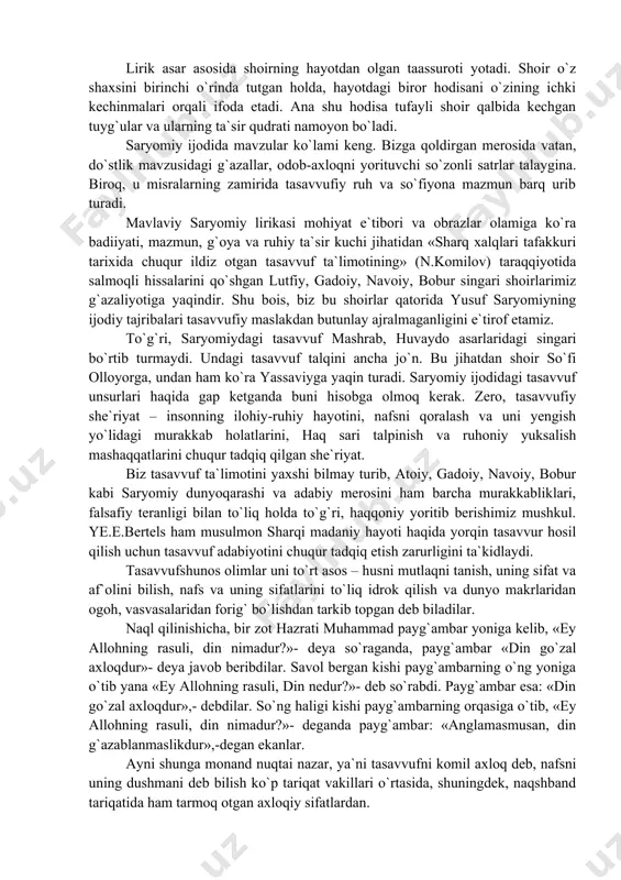 madaniy hayoti haqida yorqin tasavvur hosil qilish uchun tasavvuf adabiyotini chuqur tadqiq etish zarurligini ta`kidlaydi. tasavvufshunos olimlar uni to`rt asos – husni mutlaqni tanish, uning sifat va af`olini bilish, nafs va uning sifatlarini to`liq idrok qilish va dunyo makrlaridan ogoh, vasvasalaridan forig` bo`lishdan tarkib topgan deb biladilar. naql qilinishicha, bir zot hazrati muhammad payg`ambar yoniga kelib, «ey allohning rasuli, din nimadur?»- deya so`raganda, payg`ambar «din go`zal axloqdur»- deya javob beribdilar. savol bergan kishi payg`ambarning o`ng yoniga o`tib yana «ey allohning rasuli, din nedur?»- deb so`rabdi. payg`ambar esa: «din go`zal axloqdur»,- debdilar. so`ng haligi kishi payg`ambarning orqasiga o`tib, «ey allohning rasuli, din nimadur?»- deganda payg`ambar: «anglamasmusan, din g`azablanmaslikdur»,-degan ekanlar. ayni shunga monand nuqtai nazar, ya`ni tasavvufni komil axloq deb, nafsni uning dushmani deb bilish ko`p tariqat vakillari o`rtasida, shuningdek, naqshband tariqatida ham tarmoq otgan axloqiy sifatlardan. «tasavvuf nima?» degan savolga aytadilar: «tasavvuf – nafs lazzatlaridan voz kechishdir, tasavvuf-rusum ham emas, umum …
