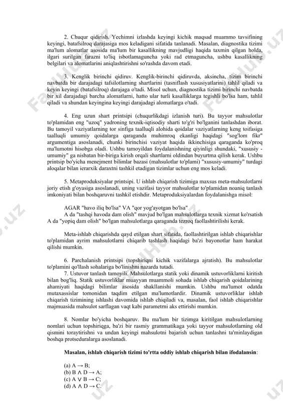 arish tavsiya etiladi [23]: - boshlang‘ich ma’lumotlarning hammasi yoki ko‘p qismi muammo bayonida ko‘rsatilgan (masalan, prospector ekspert tizimida); - juda ko'p potentsial maqsadlar mavjud, ammo faktlardan foydalanishning bir necha usullari (masalan, dendral ekspert tizimi har qanday organik birikma uchun juda ko'p miqdordagi mumkin bo'lgan tuzilmalar mavjudligidan samarali foydalangan, ammo massa spektrograf ma'lumotlari imkon beradi. faqat oz sonli bunday kombinatsiyalar qolishi kerak); - maqsad yoki gipotezani shakllantirish juda qiyin (masalan, dendral ekspert tizimida ulanishning mumkin bo'lgan tuzilishi haqida dastlab kam ma'lumot mavjud). quyidagi hollarda teskari olib tashlash tavsiya etiladi: - izlanish maqsadi yoki gipoteza masalani shakllantirishda aniq mavjud yoki oson shakllantirilishi mumkin (masalan, matematik teoremalarni isbotlashda); - olingan faktlar asosida tobora ko'payib borayotgan xulosalar va maqsadlarni keltirib chiqaradigan juda ko'p qoidalar mavjud. maqsadlarni o'z vaqtida tanlash sizga ko'plab mumkin bo'lgan filiallarni o'chirishga imkon beradi, bu esa qidiruv jarayonini yanada samarali qiladi; - masalada dastlabki ma'lumotlar berilmaydi, lekin ular hal qiluvchiga ma'lum …