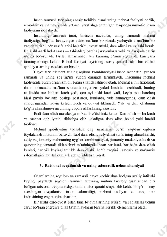 siy tarkibiy qismi uning mehnat faoliyati boʻlib, u moddiy va maʼnaviy qadriyatlarni yaratishga qaratilgan maqsadga muvofiq inson faoliyatini ifodalaydi. insonning turmush tarzi, birinchi navbatda, uning samarali mehnat faoliyatiga bogʻliq. ishlaydigan odam maʼlum bir ritmda yashaydi: u maʼlum bir vaqtda turishi, oʻz vazifalarini bajarishi, ovqatlanishi, dam olishi va uxlashi kerak. bu ajablanarli holat emas — tabiatdagi barcha jarayonlar u yoki bu darajada qatʼiy ritmga boʻysunadi: fasllar almashinadi, tun kunning oʻrnini egallaydi, kun yana tunning oʻrniga keladi. ritmik faoliyat hayotning asosiy qonunlaridan biri va har qanday asarning asoslaridan biridir. hayot tarzi elementlarining oqilona kombinatsiyasi inson mehnatini yanada samarali va uning sogʻligʻini yuqori darajada taʼminlaydi. insonning mehnat faoliyatida butun organizm bir butun sifatida ishtirok etadi. mehnat ritmi fiziologik ritmni oʻrnatadi: maʼlum soatlarda organizm yukni boshdan kechiradi, buning natijasida metabolizm kuchayadi, qon aylanishi kuchayadi, keyin esa charchoq hissi paydo boʻladi; boshqa soatlarda, kunlarda, yuk kamayganda, dam olish charchaganidan keyin keladi, kuch va quvvat tiklanadi. …