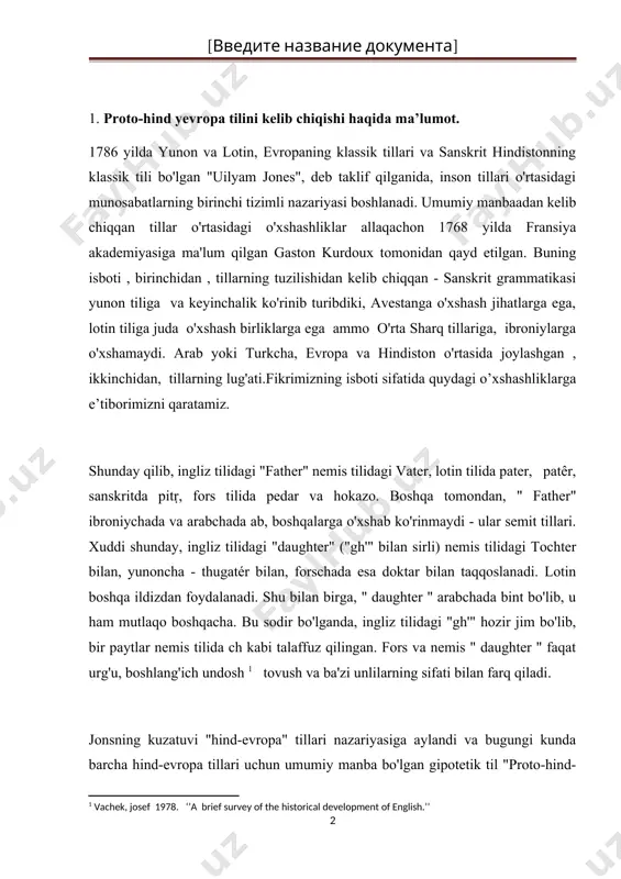 laffuz qilingan. fors va nemis " daughter " faqat urg'u, boshlang'ich undosh [footnoteref:1] tovush va ba'zi unlilarning sifati bilan farq qiladi. [1: vachek, josef 1978. ‘’a brief survey of the historical development of english.’’] jonsning kuzatuvi "hind-evropa" tillari nazariyasiga aylandi va bugungi kunda barcha hind-evropa tillari uchun umumiy manba bo'lgan gipotetik til "proto-hind-evropa" deb nomlanadi . zamonaviy "know" va "wit" deb aylanadigan ikkita "knowing" ildiziga oid birikmalar keltirilgan. umumiy manbadan kelib chiqishi bilan bir-biriga bog'liq bo'lgan so'zlar "kognitivlar" deb nomlanadi. inglizcha "wise" va sanskrit tilidagi "veda" shu tarzda kognitivdir. e'tibor bergan bo'lsangiz, so'zlarni tushurish keyinchalik o’zlashtirib olishda chalkashib ketishi mumkin. inglizcha idea" va "agnostic" yunon tilidan, "video", "visa" va "cognition", lotin tilidan "vista" va hokazolardan o’zlashtirib oldi, aks holda biz ikki ildizda o'zgarishni ko'ramiz, " wid-" va " gno-." " wid-" asosan frantsuz tilida so'zlarni lotin orqali "seeing" ga hissa qo'shgan, ammo yunon va ingliz ikkalasi uchun ham "knowing" ma'nolarini …