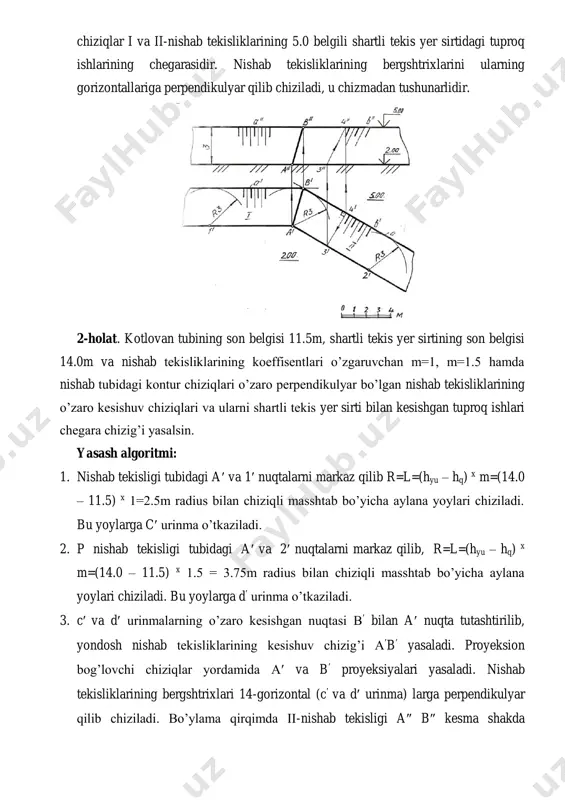 endikulyar bo’lgan nishab tekisliklarining o’zaro kesishuv chiziqlari va ularni shartli tekis yer sirti bilan kesishgan tuproq ishlari chegara chizig’i yasalsin. yasash algoritmi: 1. nishab tekisligi tubidagi a va 1 nuqtalarni markaz qilib r=l=(hyu – hq) x m=(14.0 – 11.5) x 1=2.5m radius bilan chiziqli masshtab bo’yicha aylana yoylari chiziladi. bu yoylarga c urinma o’tkaziladi. 2. p nishab tekisligi tubidagi a va 2 nuqtalarni markaz qilib, r=l=(hyu – hq) x m=(14.0 – 11.5) x 1.5 = 3.75m radius bilan chiziqli masshtab bo’yicha aylana yoylari chiziladi. bu yoylarga d urinma o’tkaziladi. 3. c va d urinmalarning o’zaro kesishgan nuqtasi b bilan a nuqta tutashtirilib, yondosh nishab tekisliklarining kesishuv chizig’i ab yasaladi. proyeksion bog’lovchi chiziqlar yordamida a va b proyeksiyalari yasaladi. nishab tekisliklarining bergshtrixlari 14-gorizontal (c va d urinma) larga perpendikulyar qilib chiziladi. bo’ylama qirqimda ii-nishab tekisligi a b kesma shakda proyeksiyalanadi c va d gorizontal chiziqlar i va ii-nishab tekisliklarining 14.0 belgili …