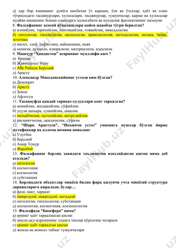 алари, тасаввурлар, тушунчалар, қараш ва хулосалар муайян кишининг бошқа одамларга муносабати ва кундалик фаолиятининг мазмуни 8. фалсафанинг асосий йўналишлари қайси жавобда тўғри берилган? а) илмийлик, тарихийлик, мантиқийлик, ғоявийлик, мақсадлилик б) онтология, гносеология, аксиология, праксиология, методология, логика, этика, эстетика с) милет, элей, софистика, вайшешика, ньяя д) монизм, дуализм, плюрализм, материализм, идеализм 9. машҳур “ҳиндистон” асарининг муаллифи ким ? а) брахма б) жавоҳарлал неру с) абу райҳон беруний д) арасту 10. александр македонскийнинг устози ким бўлган? а) демокрит б) арасту с) зенон д) афлотун 11. тасаввуфда қандай тариқат-сулуклари кенг тарқалган? а) монийлик, маздакийлик, сўфийлик б) усули ашъара, суннийлик, шиалик с) мазҳабчилик, мутазийлик, мотрудийлик д) расмиятчилик, ақидачилик, сўфизм 12. “шарқ арастуси”, “иккинчи устоз” унвонига муяссар бўлган йирик мутафаккир ва аллома номини аниқланг а) улуғбек б) беруний с) амир темур д) фаробий 13. фалсафанинг борлиқ ҳақидаги таълимотни изоҳлайдиган қисми нима деб аталади? а) онтология б) космогония с) космология д) субстанция 14. борлиқдаги объектлар миқёси …