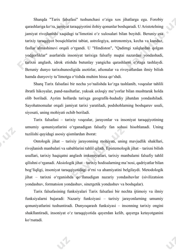 ari va sabablarini tahlil qiladi. epistemologik jihat – tarixni bilish usullari, tarixiy haqiqatni anglash imkoniyatlari, tarixiy manbalarni falsafiy tahlil qilishni o‘rganadi. aksiologik jihat – tarixiy hodisalarning ma’nosi, qadriyatlar bilan bog‘liqligi, insoniyat taraqqiyotidagi o‘rni va ahamiyatini belgilaydi. metodologik jihat – tarixni o‘rganishda qo‘llanadigan nazariy yondashuvlar (sivilizatsion yondashuv, formatsion yondashuv, sinergetik yondashuv va boshqalar). tarix falsafasining funksiyalari tarix falsafasi bir nechta ijtimoiy va ilmiy funksiyalarni bajaradi: nazariy funksiyasi – tarixiy jarayonlarning umumiy qonuniyatlarini tushuntiradi. dunyoqarash funksiyasi – insonning tarixiy ongini shakllantiradi, insoniyat o‘z taraqqiyotida qayerdan kelib, qayerga ketayotganini ko‘rsatadi. aksiologik funksiyasi – tarixiy qadriyatlarni baholash, o‘tmishdan saboq olishga xizmat qiladi. praktik funksiyasi – jamiyatni boshqarishda, ijtimoiy siyosat ishlab chiqishda tarixiy tajribaga tayangan holda yo‘nalish beradi. prognoz (bashorat) funksiyasi – tarixiy jarayonlardan kelib chiqib kelajak taraqqiyot yo‘nalishlarini taxmin qiladi. tarixiy jarayon mazmuni tarixiy jarayon – bu insoniyat jamiyatining o‘zaro aloqalari, ishlab chiqarish, siyosat, madaniyat, mafkura va ijtimoiy munosabatlar majmui asosida kechadigan taraqqiyotdir. tarixiy …