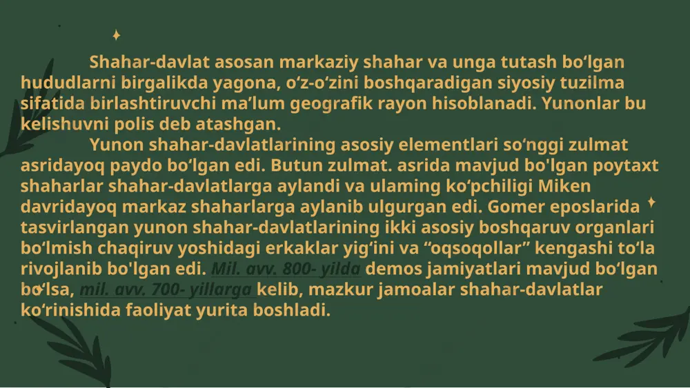 chik davlat bo‘igan. hududining kichik bo‘lishi polis hududining boshidan oxirigacha borib-kelish oson bo‘lishini ta’minlagan. shahami bir necha soatlarda aylanib chiqish mumkin bo‘lgan. aholisi ham kam bo‘lib ko‘pchilik bir-birini tanigan. markaz bitta bo‘iib xalq shu yerda yig‘ilgan. bu yerda ibodatxona, hunarmandchilik ustaxonalari joylashgan. shahar dengiz qirg‘og‘ida yoki bir necha km uzoqlikda joylashgan. shaharning markaziy polisi mudofaa devorlari bilan o‘ralgan bo’lishi kerak edi. shahar aholining 50%dan ortig‘i istiqomat qilgan. yer egalari va yerga ishlov beruvchilar har hafta unga ishlov berishga borishgan. chunki, yer markazga yaqin bo‘lgan. markaziy maydonda turli xil bayramlar, savdo operatsiyalari, sport o‘yinlari o‘tkazilgan. polis hududida bir nechta qishloq aholisi bo‘lishiga qaramay, shahar markazi butun bir davlat hududida bitta edi, xolos. polislarning ijtimoiy tarkibi quldorlar erkin mayda ishlab chiqaruvchilar turli kategoriyadagi qullar yunon polislarining o‘ziga xos muhim bir ijtimoiy tarkibi ijtimoiy kategoriya, ya’ni teng huquqli fuqarolar jamoasidan iborat. polis fuqaroligini quyidagi toifalargina qabul qila olgan xalq xizmatchilari avloddan - avlodga …
