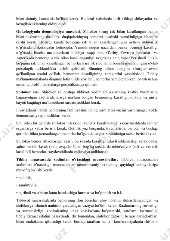 umumiy ma'lumotlar beriladi. quyidagi qoidaga qat'iy amal qilish kerak: yuridik kuchga ega bo'lgan operasiyaga rozilikni faqat bemorning o'zi berishi mumkin. faqatgina bemor xushsiz xolatda bo'lganda, ruxiy kasallik natijasida mustaqil qaror qabul qila olmaganda, voyaga yetmagan bolalarda operasiya qilishga rozilikni yaqin qarindoshlar beradi. shifokor- xirurg bemorning yaqin qarindoshlari bilan doimiy kontaktda bo'lishi kerak. bu letal xolatlarda turli xildagi shikoyatlar va ko'ngilsizliklarning oldini oladi. onkologiyada deontologiya masalasi. shifokor-xirurg rak bilan kasallangan bemor bilan suxbatining dastlabki daqiqalaridayoq bemorni tuzalishi mumkinligiga ishontira olishi kerak. hozirgi kunda bemorga rak bilan kasallanganligini aytish- aytmaslik to'g'risida diskussiyalar ketmoqda. yuridik nuqtai nazardan bemor o'zining kasalligi to'g'risida barcha ma'lumotlarni bilishga xaqqi bor. g'arbiy yevropa davlatlari va amerikada bemorga u rak bilan kasallanganligi to'g'risida aniq xabar berishadi. lekin ko'pgina rak bilan kasallangan bemorlar kasallik rivojlanib borishi mumkinligini o'ylab psixologik tushkunlikka tushib qolishadi. shuning uchun ko'pgina xirurglar avval qo'llanilgan usulni qo'llab, bemordan kasalligining xarakterini yashirishadi. tibbiy ma'lumotnomalarda diagnoz lotin tilida yoziladi, …