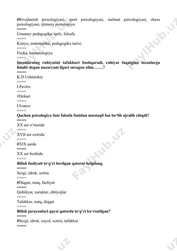 roda, temperament ==== idrok, sezgi, qobiliyat, iroda, tafakkur ==== qobiliyat, nutq, xayol, idrok tafakkur ++++ qaysi qatorda dastlabki psixologiya tо‘g‘risidagi ilk tasavvur kо‘rsatilgan? ==== dualizm ==== atomistik nazariya ==== fredizm ==== #animizm ++++ "dualizm” oqimining asoschisi qaysi qatorda to’g’ri ko’rsatilgan? ==== geraklit ==== demokrit ==== #platon ==== fales ++++ dualizm talimotining mohiyati nimadan iborat? ==== #moddiy va ruhiy olam tana va psixikasining bir-biriga bog‘liq bо‘lmagan holda mavjud bо‘lib, azaldan qarama- qarshi narsalar deb tushuntiradi. ==== ideyalar adabiy va о‘zgarmas mohiyatdir. ==== jon va tana bir-biriga bog‘liqdir. ==== jon va tana bо‘linmas birlika ega lekin faoliyatlar jarayonida ular bir-birlarini tark etadilar. ++++ jon о‘z mohiyatiga kо‘ra olovsimon uchqundan iboratligini ilgari surgan olim? ==== aflotun ==== demokrit ==== arastu ==== #geraklit ++++ jon о‘z mohiyatiga kо‘ra olovsimon atomdan iboratligini ilgari surgan olimni belgilang. ==== geraklit ==== #demokrit ==== aflotun ==== fales ++++ «ideyalar abadiy va о‘zgarmas mohiyatdir, ularning tabiiy olamidan tashqarida oliy …