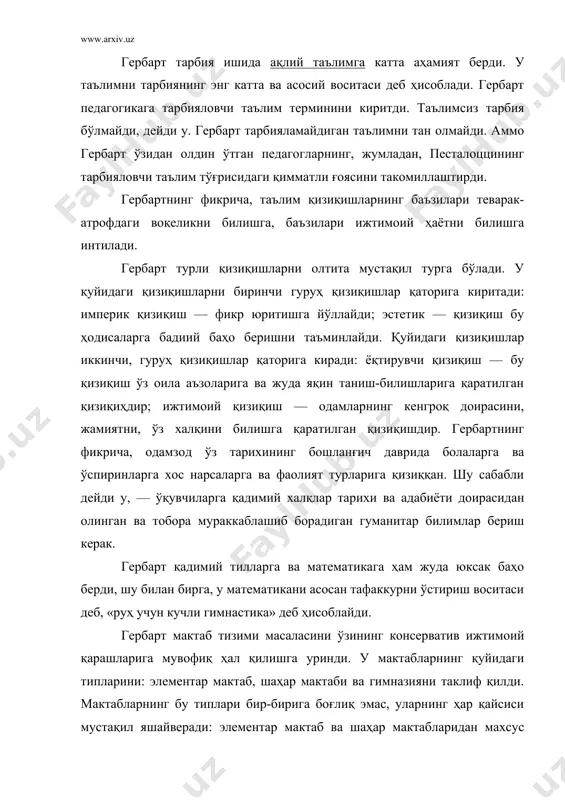 илан шуғулланиши лозим бўлган кишилар, яъни жамиятнинг интизомли табақалари эса гербартнинг фикрича, фақат классик гимназияда ўқиб таълим олиши лозим. гербарт таълим босқичлари назариясини ишлаб чиқди, бу назария ҳамма мамлакатларнинг педагоглари орасида кенг тарқалди. гербарт таълимни тасвирий таълим, аналитик таълим, синтетик таълим деб уч турга бўлди. тасвирий таълим чекланган тарзда қўлланилади, лекин ўз чегараси доирасида унинг аҳамияти жуда катта. у боланинг тажрибасини аниқлаб олишни ва бу тажрибани тўлдиришни ўз олдига мақсад қилиб қўяди. ўқитувчи материални жонли, образли ҳикоя қилиб бериш йўли билан ўқувчиларнинг билимларини кенгайтиради. бунда кўрсатмали воситалар катта роль ўйнайди. аналитик таълим «айни бир вақтда атрофни ўраб турган» нарсаларни айрим нарсаларга, бу нарсаларни эса таркибий қисмларга, бу таркибий қисмларни ҳам белгиларга бўлиш вазифасини ўз олдига қўяди. болалар мактабга келганларида уларнинг бошларида жуда кўп тасаввурлар бўлади. вазифа шуки, ўқитувчи раҳбарлигида ўқувчиларнинг бу фикрлари бўлакларга ажратилиши, тузатилиши ва такомиллаштирилиши лозим. синтетик таълим, асосан, юқори синфларда қўлланилади. ўқитувчи янги материални баён қилар экан, …