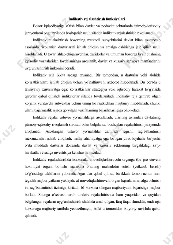 o`zining mahsulotni sotish (yetkazib berish) to`g`risidagi takliflarini yuboradi. agar ular qabul qilinsa, bu ikkala tomon uchun ham tegishli majburiyatlarni yuklaydi: a) muvofiqlashtiruvchi organ hajmlarni amalga oshirish va rag`batlantirish tizimiga kiritadi; b) korxona olingan majburiyatni bajarishga majbur bo`ladi. shunga o`xshash tartib direktiv rejalashtirishda ham yuqoridan va quyidan belgilangan rejalarni uyg`unlashtirish shaklida amal qilgan, farq faqat shundaki, endi reja korxonaga majburiy tartibda yetkazilmaydi, balki u tomonidan ixtiyoriy ravishda qabul qilinadi. ijtimoiy-iqtisodiy rivojlanish indikatorlari sifatida iqtisodiyotning dinamikasi, tarkibi va samaradorligini; moliya-kredit siyosatining holatini; tovarlar va qimmatli qog`ozlar bozori, valyuta bozorining holatini; narxlar harakatini; aholining bandligi va turmush darajasini tavsiflovchi ko`rsatkichlardan foydalaniladi. indikativ rejalashtirish bozor iqtisodiyotining faoliyat ko`rsatishiga ta’sir etishning asosiy usuli hisoblanadi. u faqat bozor usullari bilan amalga oshirishning iloji bo`lmagan yoki qiyin bo`lgan ko`plab masalalarning hal etilishini ta’minlashga qaratilgan. bu davlat boshqaruv organlari tizimi barcha bo`g`inlarining ham o`zaro, ham mintaqaviy organlar bilan o`zaro hamkorligi shaklidir. indikativ rejalashtirish metodologiyasining asosiy qoidalari rejalashtirish mantig`i …