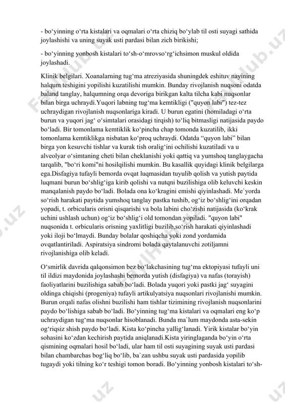 tez uchraydigan rivojlanish nuqsonlariga kiradi. u burun egatini (homiladagi o‘rta burun va yuqori jag‘ o‘simtalari orasidagi tirqish) to‘liq bitmasligi natijasida paydo bo‘ladi. bir tomonlama kemtiklik ko‘pincha chap tomonda kuzatilib, ikki tomonlama kemtiklikga nisbatan ko‘proq uchraydi. odatda “quyon labi” bilan birga yon kesuvchi tishlar va kurak tish oralig‘ini ochilishi kuzatiladi va u alveolyar o‘simtaning cheti bilan cheklanishi yoki qattiq va yumshoq tanglaygacha tarqalib, "bo‘ri komi"ni hosilqilishi mumkin. bu kasallik quyidagi klinik belgilarga ega.disfagiya tufayli bemorda ovqat luqmasidan tuyulib qolish va yutish paytida luqmani burun bo‘shlig‘iga kirib qolishi va nutqni buzilishiga olib keluvchi keskin manqalanish paydo bo‘ladi. bolada ona ko‘kragini emishi qiyinlashadi. me`yorda so‘rish harakati paytida yumshoq tanglay pastka tushib, og‘iz bo‘shlig‘ini orqadan yopadi, t. orbicularis orisni qisqarishi va bola labini cho‘zishi natijasida (ko‘krak uchini ushlash uchun) og‘iz bo‘shlig‘i old tomondan yopiladi. "quyon labi" nuqsonida t. orbicularis orisning yaxlitligi buzilib,so‘rish harakati qiyinlashadi yoki iloji bo‘lmaydi. bunday bolalar qoshiqcha yoki zond yordamida ovqatlantiriladi. …