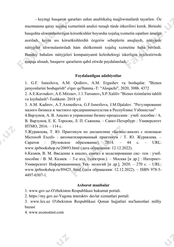 . – 114 c. 5.журавлева, т. ю. практикум по дисциплине «бизнес-анализ с помощью microsoft excel» : автоматизированный практикум / т. ю. журавлева. – саратов : [вузовское образование], 2014. – 44 c. – url: www.iprbookshop.ru/20693.html (дата обращения: 12.12.2022). 6.казиев, в. м. введение в анализ, синтез и моделирование сис- тем : учеб. пособие / в. м. казиев. – 3-е изд. (электрон.). – москва [и др.] : интернет-университет информационных тех- нологий [и др.], 2020. – 270 c. – url: www.iprbookshop.ru/89425. html (дата обращения: 12.12.2022). – isbn 978-5-4497-0307-1. axborot manbalar 1. www.gov.uz-o'zbekiston respublikasi hukumat portali. 2. https://my.gov.uz-yagona interaktiv davlat xizmatlari portali 3. www.lex.uz o'zbekiston respublikasi qonun hujjatlari ma'lumotlari milliy bazasi 4. www.economist.com image1.png