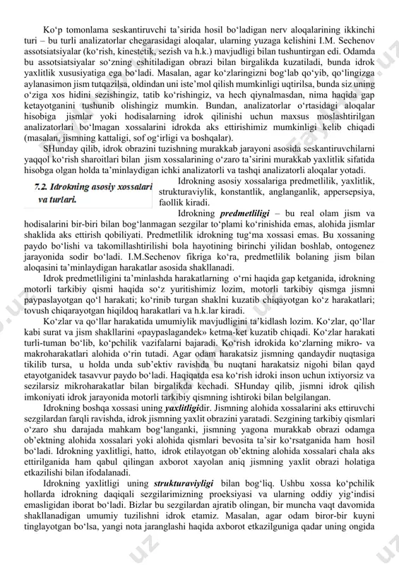 gan o‘ta murakkab, shu bilan birga, umumiy jarayon. idrokning fiziologik asosi bo‘lib his-tuyg‘u organlari, nerv tolalari va markaziy asab tizimida ro‘y beradigan jarayonlar hisoblanadi. nerv qo‘zg‘alishi seskantiruvchilardan his-tuyg‘u organlaridagi nerv tugunlarining markaziy proeksiyasidan iborat bo‘lgan po‘stloqning sensor sohalariga o‘tkaziladi. proeksiya sohasi qaysi organ bilan bog‘langanligiga ko‘ra, ma’lum sensor axborot shakllanadi. sezgilar taklif etilgan yo‘nalish darajasida idrok qilish jarayonining tarkibiy qismi sifatida shakllanadi. idrokning fiziologik mexanizmlarining o‘zi, qo‘zg‘alish bosh miya po‘stlog‘ining proeksiyali sohalardan integrativ sohalariga o‘tganida, real dunyo hodisalari obrazlari shakllanishining tugallanishi sodir bo‘ladigan keyingi bosqichlarda yaxlit obrazning shakllanishi jarayonlarida ishtirok etadi. shuning uchun idrok jarayonini yakunlovchi bosh miya po‘stlog‘ining integrativ sohalari, ko‘pincha, perseptiv sohalar deb ataladi. bu sohalarning vazifasi proeksiyali sohalarning vazifasidan tubdan farq qiladi. bu farq u yoki bu soha faoliyatning izdan chiqishida yaqqol ko‘zga tashlanadi. masalan, ko‘rish proeksiyali sohasining faoliyati buzilganida markaziy ko‘zi ojizlik paydo bo‘ladi, ya’ni, periferiya – his-tuyg‘u organlarining to‘liq faoliyatida odam butunlay ko‘rish sezgilaridan mahrum …