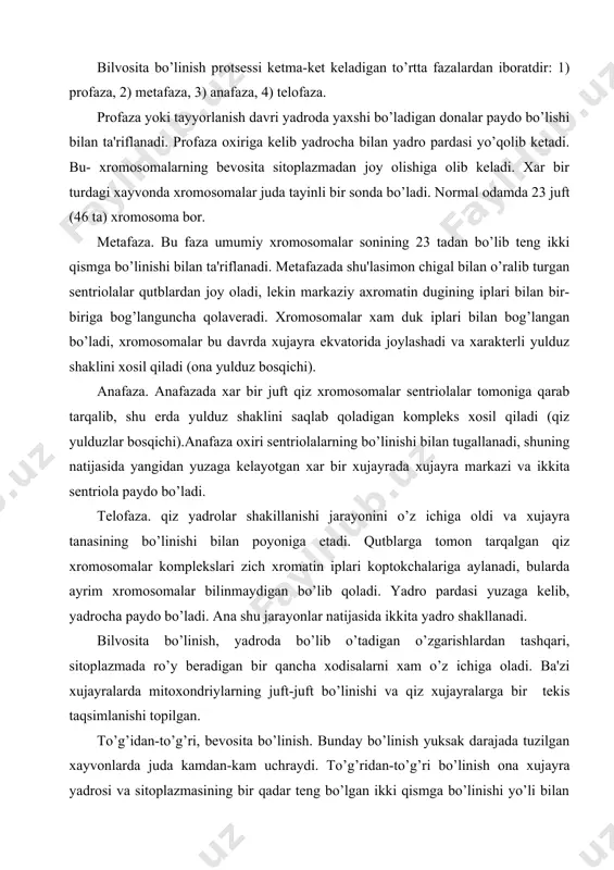 (qiz yulduzlar bosqichi).anafaza oxiri sеntriolalarning bo’linishi bilan tugallanadi, shuning natijasida yangidan yuzaga kеlayotgan xar bir xujayrada xujayra markazi va ikkita sеntriola paydo bo’ladi. tеlofaza. qiz yadrolar shakillanishi jarayonini o’z ichiga oldi va xujayra tanasining bo’linishi bilan poyoniga еtadi. qutblarga tomon tarqalgan qiz xromosomalar komplеkslari zich xromatin iplari koptokchalariga aylanadi, bularda ayrim xromosomalar bilinmaydigan bo’lib qoladi. yadro pardasi yuzaga kеlib, yadrocha paydo bo’ladi. ana shu jarayonlar natijasida ikkita yadro shakllanadi. bilvosita bo’linish, yadroda bo’lib o’tadigan o’zgarishlardan tashqari, sitoplazmada ro’y bеradigan bir qancha xodisalarni xam o’z ichiga oladi. ba'zi xujayralarda mitoxondriylarning juft-juft bo’linishi va qiz xujayralarga bir tеkis taqsimlanishi topilgan. to’g’idan-to’g’ri, bеvosita bo’linish. bunday bo’linish yuksak darajada tuzilgan xayvonlarda juda kamdan-kam uchraydi. to’g’ridan-to’g’ri bo’linish ona xujayra yadrosi va sitoplazmasining bir qadar tеng bo’lgan ikki qismga bo’linishi yo’li bilan yuzaga chiqadi, o’sha qismlardan ikkita qiz xujayra paydo bo’ladi. ba'zi tadqiqotchilar xujayra xayot faoliyati normal bo’lib turganida amitotik yo’l bilan bo’lina olishini inkor etadilar, …