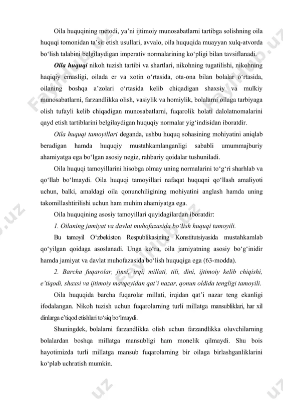 a oshiriladi. 4. oilaviy munosabatlarda ishtirok etuvchilarni ma’naviy va moddiy qo‘llab-quvvatlash hamda ularning o‘zaro bir-biriga g‘amxo‘rlik qilishi tamoyili. er va xotin, ota-ona va bolalar, bobo-buvi va nabiralar, aka-ukalar va opa-singillar, farzandlikka olganlar va boshqalar o‘rtasidagi munosabatlar, avvalo, nikoh, qon-qarindoshlik yoki oilaviy rishtalar bilan bog‘liq bo‘lgan shaxslar o‘rtasidagi shaxsiy munosabatlardir. 5. davlat tomonidan onalik, otalik va bolalikni muhofaza etish va ularning manfaatlarini har taraflama himoya qilish tamoyili. o‘zbekiston respublikasi konstitutsiyasi 65-moddasining 2-qismi va oila kodeksi 4-moddasining 1-qismiga binoan oila, onalik, otalik va bolalik davlat himoyasidadir. 6. ixtiyoriy va erkin nikoh tuzish tamoyili. oila kodeksining 14-moddasiga muvofiq, nikoh tuzish ixtiyoriydir. nikoh tuzish uchun bo‘lajak er-xotin o‘z roziligini erkin ifoda etish qobiliyatiga ega bo‘lishi kerak. nikoh tuzishga majbur qilish taqiqlanadi. 7. faqat yakka nikohlikni tan olish va uni mustahkamlash uchun yordam berish tamoyili. amaldagi qonunda yakka nikohlik belgilangan va bu qoidaning buzilishi faqat nikohni haqiqiy emas deb hisoblashdan tashqari, qonunni buzgan shaxslarni jinoiy …