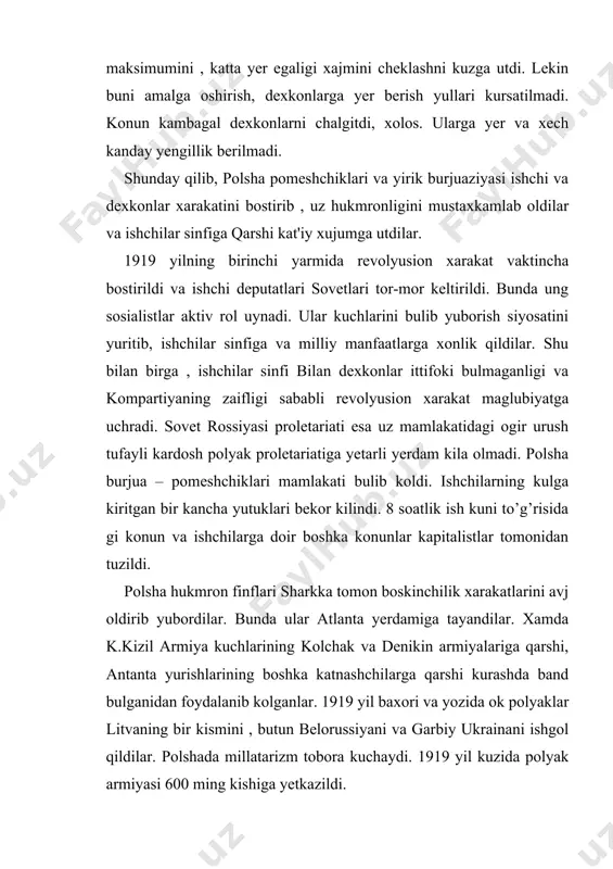 ing kulga kiritgan bir kancha yutuklari bekor kilindi. 8 soatlik ish kuni to’g’risida gi konun va ishchilarga doir boshka konunlar kapitalistlar tomonidan tuzildi. polsha hukmron finflari sharkka tomon boskinchilik xarakatlarini avj oldirib yubordilar. bunda ular atlanta yerdamiga tayandilar. xamda k.kizil armiya kuchlarining kolchak va denikin armiyalariga qarshi, antanta yurishlarining boshka katnashchilarga qarshi kurashda band bulganidan foydalanib kolganlar. 1919 yil baxori va yozida ok polyaklar litvaning bir kismini , butun belorussiyani va garbiy ukrainani ishgol qildilar. polshada millatarizm tobora kuchaydi. 1919 yil kuzida polyak armiyasi 600 ming kishiga yetkazildi. polshada kapitalistik stabillashuv ancha kech boshlandi.chunki mamlakat usha yilning mayida pul reformasi utkazildi.oldingi marka urniga muomalaga elotiy kiritildi. bir elotiy bir shvesiya markasiga va ilgarigi bir mln sakkiz yuz ming markaga tenglashtirildi. lekin chet eldan zayemlar olinganligi narx navo oshib mexnatkashlarning axvoliga ogir ta'sir etgani sababli pul reformasi yaxshi natija bermadi. garb imperialistik davlatlarining germaniyaga nisbatan kabul kilgan daues plani polshaga xam …