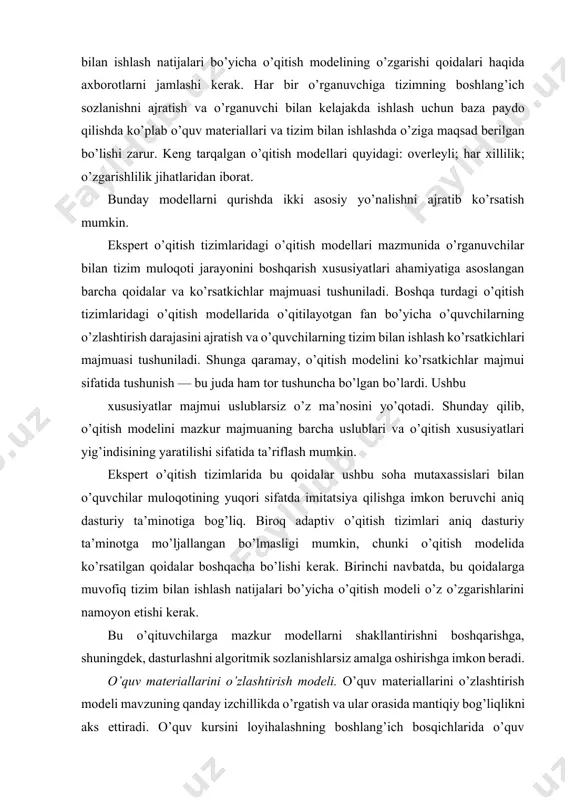 dasturiy ta’minotga mo’ljallangan bo’lmasligi mumkin, chunki o’qitish modelida ko’rsatilgan qoidalar boshqacha bo’lishi kerak. birinchi navbatda, bu qoidalarga muvofiq tizim bilan ishlash natijalari bo’yicha o’qitish modeli o’z o’zgarishlarini namoyon etishi kerak. bu o’qituvchilarga mazkur modellarni shakllantirishni boshqarishga, shuningdek, dasturlashni algoritmik sozlanishlarsiz amalga oshirishga imkon beradi. o’quv materiallarini o’zlashtirish modeli. o’quv materiallarini o’zlashtirish modeli mavzuning qanday izchillikda o’rgatish va ular orasida mantiqiy bog’liqlikni aks ettiradi. o’quv kursini loyihalashning boshlang’ich bosqichlarida o’quv materialini o’rganishni rejalashtirish uchun alohida o’quv elementlari ishlab chiqiladi. model tarkibi — o’quv elementlarining mantiqiy bog’liqligi va matritsa tartibli munosabatlarga, o’quv elementlarini o’rganish izchilligiga o’quv elementlari mantiqiy aloqasi chizmasiga asoslangan. mazkur model quyidagi to’rt bosqichdan iborat: · o’quv elementlarining matritsa tartibli munosabatini shakllantirish; · o’quv elementlari ro’yxati ko’rinishida o’quv materiallarini o’rganish ketma-ketligini tizim va matritsa tartibli munosabatda ishlab chiqish; · o’quv elementlarining mantiqiy matritsali bog’liqligini shakllantirish;  o’quv elementlarining mantiqiy bog’liqligi chizmasini tuzish. pedagogik testlash modeli. pedagogik testlash modeli o’rganuvchilarning bilim, …