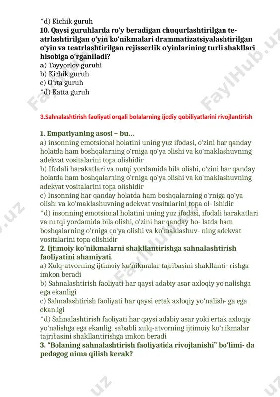 tqi yordamida bila olishi, o‘zini har qanday holatda ham boshqalarning o‘rniga qo‘ya olishi va ko‘maklashuvning adekvat vositalarini topa olishidir c) insonning har qanday holatda ham boshqalarning o‘rniga qo‘ya olishi va ko‘maklashuvning adekvat vositalarini topa ol- ishidir *d) insonning emotsional holatini uning yuz ifodasi, ifodali harakatlari va nutqi yordamida bila olishi, o‘zini har qanday ho- latda ham boshqalarning o‘rniga qo‘ya olishi va ko‘maklashuv- ning adekvat vositalarini topa olishidir 2. ijtimoiy ko‘nikmalarni shakllantirishga sahnalashtirish faoliyatini ahamiyati. a) xulq-atvorning ijtimoiy ko‘nikmalar tajribasini shakllanti- rishga imkon beradi b) sahnalashtirish faoliyati har qaysi adabiy asar axloqiy yo‘nalishga ega ekanligi c) sahnalashtirish faoliyati har qaysi ertak axloqiy yo‘nalish- ga ega ekanligi *d) sahnalashtirish faoliyati har qaysi adabiy asar yoki ertak axloqiy yo‘nalishga ega ekanligi sababli xulq-atvorning ijtimoiy ko‘nikmalar tajribasini shakllantirishga imkon beradi 3. “bolaning sahnalashtirish faoliyatida rivojlanishi” bo‘limi- da pedagog nima qilish kerak? a) sahnalashtirish faoliyatida bolalarning ijodiy faolligini rivojlantirish uchun shart-sharoit yaratish (ijrochilik mahorati- ni …