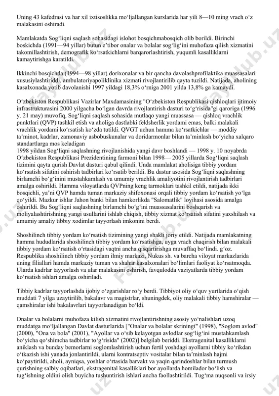 tonda sanitariyaepidemiologiya stansiyalari va aholi oʻrtasida sogʻlom turmush tarzini shakllantirishning tashkiliyuslubiy va muvofiklashtiruvchi ishlarini olib boradigan "salomatlik" markazlari bu vazifani amalga oshirmoqsa. respublikada "salomatlik" instituti, uning viloyatlar va shaharlardagi shoxobchalari radio va televideniye hamda matbuotdan foydalangan holda aholi oʻrtasida sanitariyagigiyenaga oid bilimlarni keng targʻib qilib boradi. bolalarga ixtisoslashgan tibbiy yordam beruvchi muassasalar tarmogʻi barpo etildi. respublikada ishlab chiqilgan "sogʻlom avlod uchun" dasturi avvalo muntazam oʻtkazib turiladigan tibbiy tekshirishlar asosida salomatligi zaif va kasalmand maktab oʻquvchilari va oʻsmirlarni aniklab, ularni va umuman yosh avlodni sogʻlomlashtirish choratadbirlarini amalga oshirib borishni koʻzda tutadi. onalik va bolalikni muhofaza qilishdagi, sogʻlom avlodni kamol toptirish uchun eng yaxshi moddiy sharoit va axloqiy muhitni taʼminlashdagi alohida xizmatlari uchun 1993 y. 7 mayda oʻzr ning i va ii darajali "sogʻlom avlod uchun" ordeni taʼsis etildi. oʻzbekistonda tibbiy taʼlimning uzluksiz boʻlishiga va mutaxassislarning oʻz malakalarini oshirib borishiga katta ahamiyat beriladi. toshkentda vrachlar malakasini oshirish instituti ishlab turibdi. uning 43 …