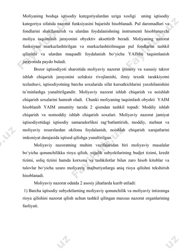 atsiyalarni maqsadga muvofikligi va samaradorligini ta’minlash maqsadidagi makro va mikrodarajalarda moliyaviy boshqaruv va pul okimlarini boshqarishning ajralmas elementi sifatida. ikkala jihati ham uzaro bog‘liq bulib, ular uzlarining amalga oshirish maqsadlari, usullari va nazorat subyektlari bilangina farklanadilar. agar birinchi jihatda nazoratning xukukiy va miqdoriy tomonlari hamrab olinsa ikkinchi holatda asosiy e’tibor moliyaviy nazoratning analitik tomonlariga karatiladi. iqtisodi rivojlangan mamlakatlarda moliyaviy nazorat 2 uzaro amal kilvchi soxalarga bulinadi: davlat moliyaviy nazorati va nodavlat moliyaviy nazorati. davlat moliyaviy nazorati – davlatning asosiy qonuniga asoslanuvchi davlat xokimiyati va boshqaruv organlari xukukiy-iqtisodiy faoliyatining kompleks va maqsadli yunaltirilgan tizimidir.moliyaviy nazoratni tashkil qilishdagi aniqlovchi rolni mamlakatnng konstitutsiyasi uynaydi. moliyaviy nazoratning xukukiy reglamenti davlatlarning turlariga, uniggsh ijtimoiy-siyosiy uskurtmasiga, iqtisodiy rivojlanish darajasiga, mulk munosabatlariga bog‘liqdir. davlat moliyaviy nazorati mamlakat mikyosida yaratilgan yalpi milliy mahsulotni qiymat nisbatlarida taqsimlashni hamrab oladi. davlat moliyaviy nazorati davlat pul fondlarini shakllanishi va undan foydalanish bilan bog‘liq davlat pul resurslari okimlarini muvofiklashtiradi. davlat nazoratchilariga davlat …