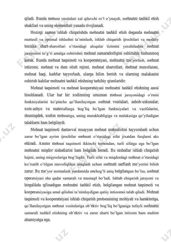 lari va uning elementlari yanada rivojlanadi. hozirgi zamon ishlab chiqarishda mehnatni tashkil etish deganda mehnatni muttasil va optimal ishlashni ta‘minlash, ishlab chiqarish ijrochilari va moddiy texnika shart-sharoitlari o‘rtasidagi aloqalar tizimini yaxshilashni mehnat jarayonini to‘g‘ri amalga oshirishni mehnat samaradorligini oshirishni tushunmoq kerak. bunda mehnat taqsimoti va kooperatsiyasi, mehnatni me‘yorlash, mehnat intizomi, mehnat va dam olish rejimi, mehnat sharoitlari, mehnat muxofazasi, mehnat haqi, kadrlar tayyorlash, ularga bilim berish va ularning malakasini oshirish kabilar mehnatni tashkil etishning tarkibiy qismlaridir. mehnat taqsimoti va mehnat kooperatsiyasi mehnatni tashkil etishning asosi hisoblanadi. ular har bir xodimning umuman mehnat jarayonidagi o‘rnini funktsiyalarini ko‘pincha qo‘llanilayotgan mehnat vositalari, asbob-uskunalar, xom-ashyo va materiallarga bog‘liq bo‘lgan funktsiyalari va vazifalarini, shuningdek, xodim mehnatiga, uning murakkabligiga va malakasiga qo‘yiladigan talablarni ham belgilaydi. mehnat taqsimoti dastavval muayyan mehnat mahsulotini tayyoralash uchun zarur bo‘lgan ayrim ijrochilar mehnati o‘rtasidagi sifat jixatdan farqlarni aks ettiradi. ammo mehnat taqsimoti ikkinchi tomondan, turli sifatga ega bo‘lgan mehnatni miqdor nisbatlarini …
