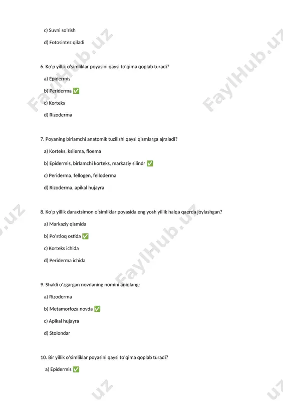 d 14. rizoderma qanday to‘qima turiga mansub? a) epidermis ✅ b) korteks c) periderma d) ksilema 15. gaustoriylar qanday o‘simliklarda uchraydi? a) avtotrof o‘simliklarda b) parazit o‘simliklarda ✅ c) botqoqli o‘simliklarda d) quruq iqlim o‘simliklarida 16. novdaning yuqoriga, ildizning pastga qarab o‘sishi qanday qonuniyatga asoslanadi? a) fototropizm b) geotropizm ✅ c) aerotropizm d) hidrotropizm 17. ildizning tuklar joylashgan qismi … deb ataladi: a) o‘sish zonasi b) so‘rish zonasi ✅ c) himoya zonasi d) peritsikl 18. ildiz konusining eng uchida joylashgan bitta bo‘linadigan hujayra …..deyiladi: a) korteks b) apikal meristema ✅ c) peritsikl d) rizoderma 19. ba’zi bir ko‘p yillik o‘simliklar yon ildizlarda qo‘shimcha kurtaklar hosil qilish qobiliyatiga ega bo‘lib, keyinchalik bu kurtaklardan ……. deb ataladigan yangi yer usti poyalar o‘sib chiqishi mumkin: a) rizomalar b) stolondar ✅ c) ildiz mevalar d) skleridlar 20. ildizning poya bilan ulangan joyiga …. deyiladi: a) ildiz bo‘g‘zi ✅ b) poya tuguni c) markaziy silindr …