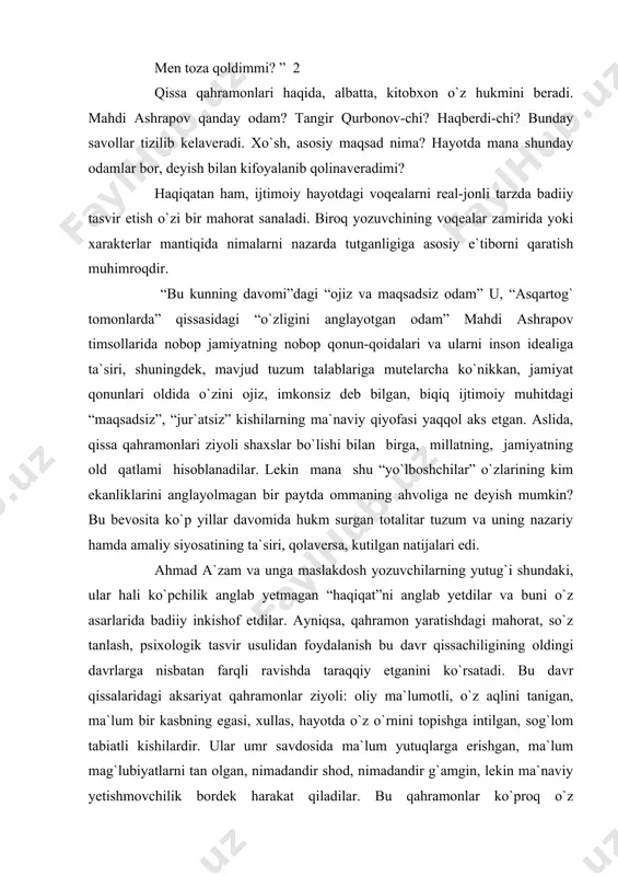 ng, jamiyatning old qatlami hisoblanadilar. lekin mana shu “yo`lboshchilar” o`zlarining kim ekanliklarini anglayolmagan bir paytda ommaning ahvoliga ne deyish mumkin? bu bevosita ko`p yillar davomida hukm surgan totalitar tuzum va uning nazariy hamda amaliy siyosatining ta`siri, qolaversa, kutilgan natijalari edi. ahmad a`zam va unga maslakdosh yozuvchilarning yutug`i shundaki, ular hali ko`pchilik anglab yetmagan “haqiqat”ni anglab yetdilar va buni o`z asarlarida badiiy inkishof etdilar. ayniqsa, qahramon yaratishdagi mahorat, so`z tanlash, psixologik tasvir usulidan foydalanish bu davr qissachiligining oldingi davrlarga nisbatan farqli ravishda taraqqiy etganini ko`rsatadi. bu davr qissalaridagi aksariyat qahramonlar ziyoli: oliy ma`lumotli, o`z aqlini tanigan, ma`lum bir kasbning egasi, xullas, hayotda o`z o`rnini topishga intilgan, sog`lom tabiatli kishilardir. ular umr savdosida ma`lum yutuqlarga erishgan, ma`lum mag`lubiyatlarni tan olgan, nimadandir shod, nimadandir g`amgin, lekin ma`naviy yetishmovchilik bordek harakat qiladilar. bu qahramonlar ko`proq o`z xarakterlarini o`zlari ochadilar, ichki dinamika asosida tavsif va taftish qiladilar. unutilayotgan o`zligini, shaxsiyatini, insoniy erki, g`ururini anglay boradilar. …