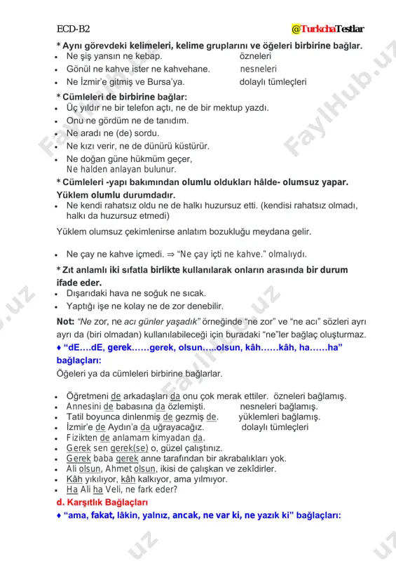 n yanlış anlaşılıyorum. • hızlı yürüdü, ancak yetişemedi. • bu işe başlıyorum, ancak bugün bitiremem. • hava nemliydi, fakat yağmur yağmıyordu. • altmış yaşında, kır saçlı; fakat dinç bir adam bağırdı. • bunları götür, yalnız diğerlerini getirmeyi unutma. not: bir cümle bu bağlaçlardan biriyle başlayabilir. bu durumda bu bağlaçlar iki bağımsız cümleyi birbirine bağlamış olur.. • … ne var ki sanatçıyı bu yüzden eleştirmek doğru olmaz. * “ne yazık ki” bağlacı çok kötü ve acı sonları bildirir. • i̇nsanlara hep vefa gösterdi; ne yazık ki kendisi onlardan vefa görmedi. * “ne var ki” bağlacı çaresizlik ifade eder. • en yüce duyguların tohumları ekildi; ne var ki dünya, insanları kendisine benzetmişti. * “ama, fakat, lâkin, yalnız, ancak”, neden, şart, uyarma bildirir • arkadaşının kalbini kırdı, ama çok pişman oldu. • bizimle gelmene izin veririz, ama yolda fazla soru sormayacaksın. * sadece “ama” bağlacı pekiştirme anlamı katar. • güzel, ama çok güzel …