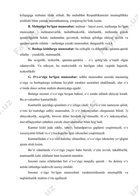 dir. bularga insonni o‘z-o‘ziga bergan bahosi, o‘z ustida ishlash ehtiyoji kiradi. bu avvalombor kamtarlikdir. kamtarlik quyidagi qismlarni o‘z ichiga oladi: 1) o‘z-o‘zini namoyon qilish, o‘zini ko‘rsatishga salbiy munosabat; 2) o‘z imkoniyatlari chegarasini bilish; 3) ehtiyotkorlik, sezgirlik, birovni dilini besabab og‘ritmaslik; 4) o‘z imkoniyatlari, muvaffaqiyatlari sababini yaxshi shart-sharoitlar bilan bog‘lash. kamtar kishi juda oddiy, tabiiy, balandparvoz gaplarni yoqtirmaydi, o‘z xususiyatini biladi va o‘z kuchiga bo‘lgan ishonchni yoqtirmaydi. kamtarlikdan o‘z-o‘zini baholay olmaslikni, o‘z-o‘ziga ishonchni yo‘qligini ajrata olish lozim. ba’zi odamlarda o‘z-o‘ziga yuqori baho berish, o‘zini sevish, takabburlik, manmanlik kabi sifatlarni ham kuzatish mumkin. insonni zarur sifatlaridan biri o‘z-o‘ziga tanqidiy qarash – bu doimiy o‘z ustida ishlashga undovchi asosiy omildir. insonni o‘ziga bo‘lgan munosabati xarakteristikasida mustaqillik va taqlidchanlik muhim o‘rin egallaydi. mustaqillik – insonning ijobiy xarakter sifati bo‘lib, u mas’uliyatlilik, o‘z-o‘ziga ishonch bilan bog‘liqdir. bu sifat ijodiy ish bilan mashg‘ul bo‘lgan kishilarga xosdir. taqlidchanlik – o‘z fikri va xatti-harakatlarini boshqa kishilar xatti-harakatlaridan ko‘chirishga …