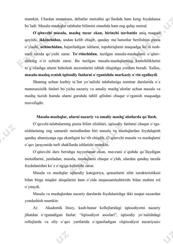 rganiladigan «iqtisodiyot nazariyasi» fanlarini o`rganishda masala, mashqlardan foydalanish. b) barcha iqtisodiy fanlardan nazariy dars o`tishda masala, mashqlardan foydalanish. masala, mashqlar uchun quyidagi qoidalar umumiy hisoblanadi: ma`ruza jarayonida o`qituvchi masala, mashqni doskada yoki og`zaki shaklda yechishi mumkin. ularni oldindan ko`rgazmali qurol yoki tarqatma material sifatida tayyorlanadi. o`rganilayotgan mavzu, nazariy qonun-qoidalar keng ko`lamda real faktlar dalillarni talab qilsa, bunda rasmiy ma`lumotlar asosida tuzilgan jadval yordamida bajariladigan masala, mashqlar qo`l keladi. o`qituvchi savolni tushntirish jarayonida statistik ma`lumotlarni tahlil qilib, talabalarni nazariy fikrlashga o`rgatadi. amaliy tavsiyalar beradi. fanni o`rganishda mashqlar ham katta ahamiyatga ega. ular yordamida nazariya amaliyot bilan bog`lanadi. fanni nazariy jihatdan o`rganayotganda a) formulani tahlil qilish bilan bog`liq; b) iqtisodiy kategoriya, qonun-qoidalarni tahlil qilish; v) axborot, raqamlar, faktlarda ifodalangan ma`lumotlarni tahlil qilishga qaratilgan mashqlardan foydalanish mumkin. mashqlar sxema, grafiklarga asoslangan bo`lishi, keng ravishda jadval ma`lumotlarini tahlil qilishda foydalanish mumkin. ular orqali u yoki bu kate-goriya, tushnchani o`zlashtirish oson bo`ladi. mashqlar to`g`ri javobni …