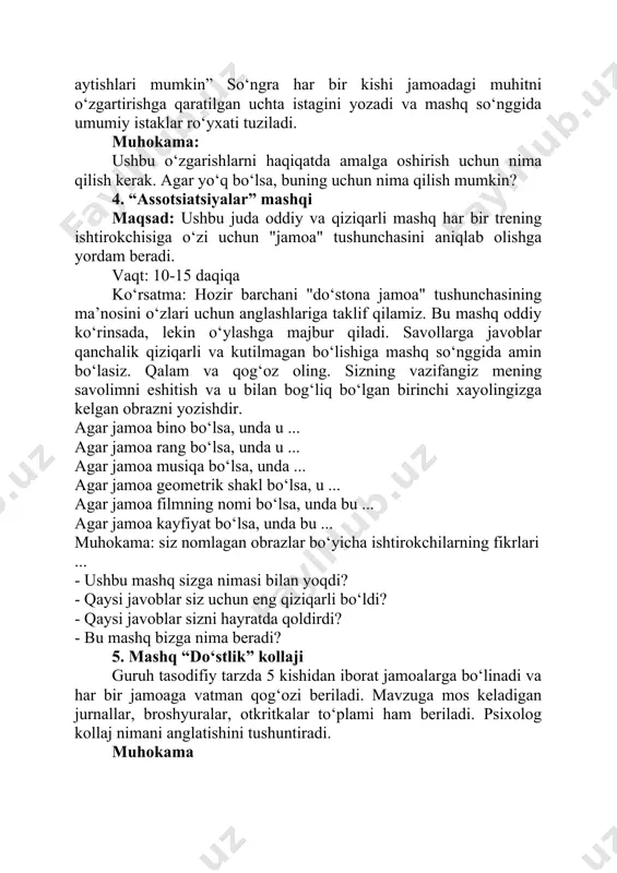 demak istaklar ham ish bilan bog‘liq bo‘lishi kerak. masalan, yangi xodimlarni ishga qabul qilish, ish vaqtini qisqartirish, qo‘shimcha imtiyozlarni joriy etish, xodimlarni o‘z ustida ishlashlariga imkon berish va hokazo. har kim o‘zining ish faoliyatini o‘zgartirish mumkin bo‘lgan uchta istaklarini aytishlari mumkin” so‘ngra har bir kishi jamoadagi muhitni o‘zgartirishga qaratilgan uchta istagini yozadi va mashq so‘nggida umumiy istaklar ro‘yxati tuziladi. muhokama: ushbu o‘zgarishlarni haqiqatda amalga oshirish uchun nima qilish kerak. agar yo‘q bo‘lsa, buning uchun nima qilish mumkin? 4. “assotsiatsiyalar” mashqi maqsad: ushbu juda oddiy va qiziqarli mashq har bir trening ishtirokchisiga o‘zi uchun "jamoa" tushunchasini aniqlab olishga yordam beradi. vaqt: 10-15 daqiqa ko‘rsatma: hozir barchani "do‘stona jamoa" tushunchasining ma’nosini o‘zlari uchun anglashlariga taklif qilamiz. bu mashq oddiy ko‘rinsada, lekin o‘ylashga majbur qiladi. savollarga javoblar qanchalik qiziqarli va kutilmagan bo‘lishiga mashq so‘nggida amin bo‘lasiz. qalam va qog‘oz oling. sizning vazifangiz mening savolimni eshitish va u bilan bog‘liq bo‘lgan birinchi xayolingizga kelgan …