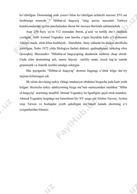 adabiy parchalarda pand-nasihat mazmuni ifodalanganligi, ularning aksariyati islomdan oldingi davrlarning ijodiy mahsuli ekanligi bir qator ilmiy tadqiqot va o’quv adabiyotlarda e’tirof etiladi [5, 6]. biroq tan olish lozimki, turkiy adabiyotda tom ma’nodagi didaktik adabiyotning shakllanishi bu tilda so’zlovchi xalqlar orasida islom madaniyatining yoyilishi bilan bog’liqdir. qur’on oyatlari hamda payg’ambar (a.s.) hadislarining mazmun-mohiyatini sharhlash, keng jamoatchilikka yetkazish, tafakkuriga singdirish, shu yo’l bilan mukammal axloq egasini tarbiyalashning asosiy vositalaridan biri sifatida pandnoma ruhidagi adabiyot x-xi asrlarda madaniyat tarixining o’ziga xos hodisasi sifatida shakllandi va rivojlandi. bu borada tasavvuf ta’limotining turkiyzabon xalqlar madaniyatiga kirib kelishi ham muhom omil vazifasini bajardi. xi-xii asrlar turkiy adabiyotning yirik namoyandalari bo’lgan yusuf xos hojib, ahmad yugnakiy hamda ahmad yassaviy adabiy-ma’rifiy me’rosi pandnoma ruhidagi adabiyotning eng muhim obidalari sanaladi. bular orasida adib ahmad yugnakiyning «hibat ul-haqoyiq» dostoni o’ziga xos o’ringa egadir. turkiy didaktik adabiyotning ilk namoyandalaridan biri, “...mavoizu nasoyih”ga to’la hikmatlari bilan “xeyli elning muqtadosi” bo’lgan [53. 426] …